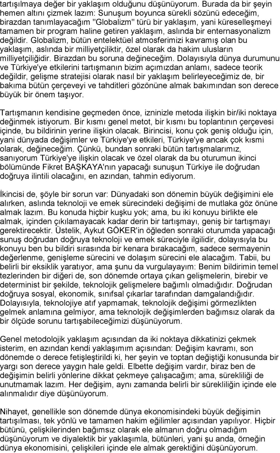 yaklaşõm, aslõnda bir enternasyonalizm değildir. Globalizm, bütün entelektüel atmosferimizi kavramõş olan bu yaklaşõm, aslõnda bir milliyetçiliktir, özel olarak da hakim uluslarõn milliyetçiliğidir.