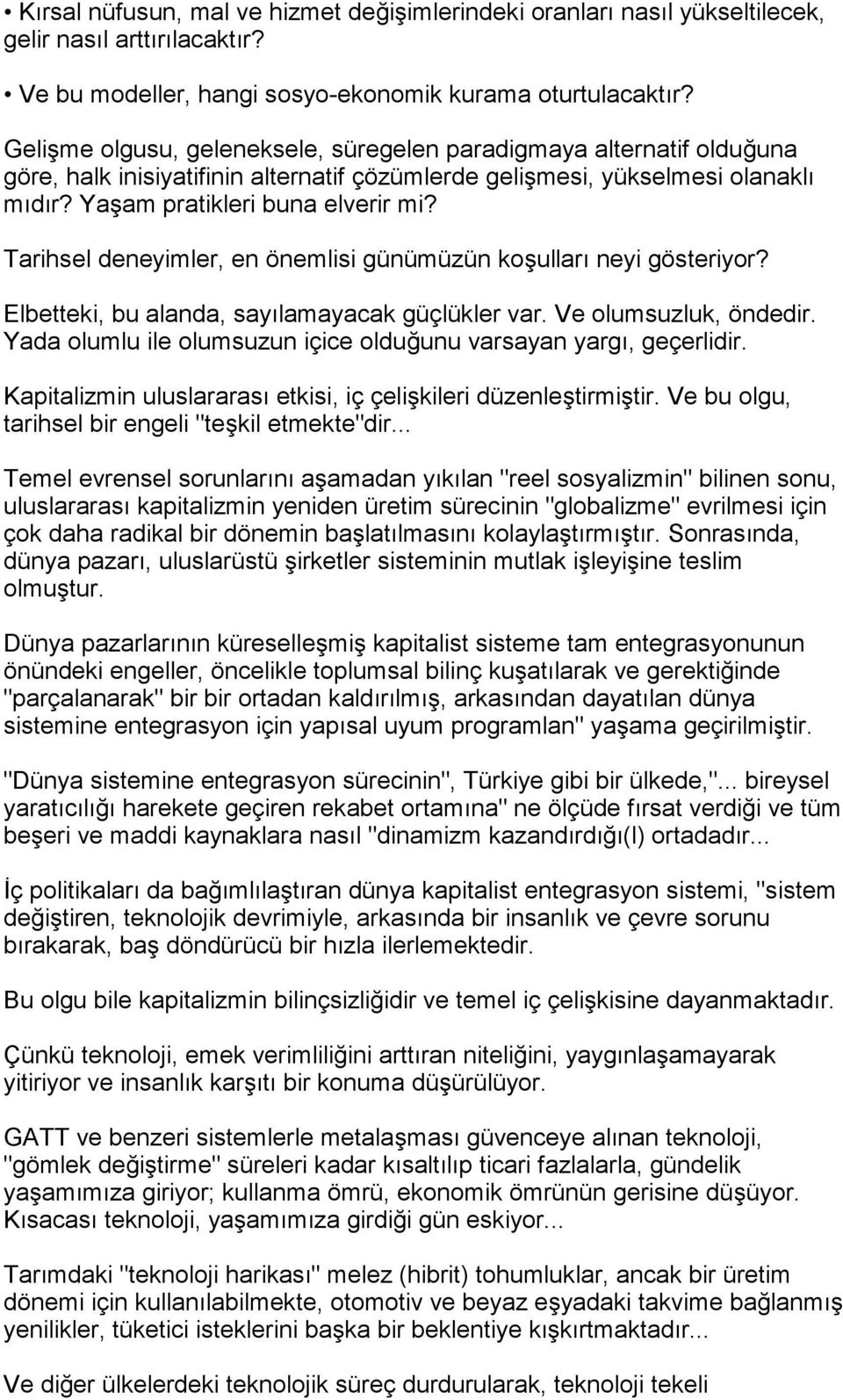 Tarihsel deneyimler, en önemlisi günümüzün koşullarõ neyi gösteriyor? Elbetteki, bu alanda, sayõlamayacak güçlükler var. Ve olumsuzluk, öndedir.