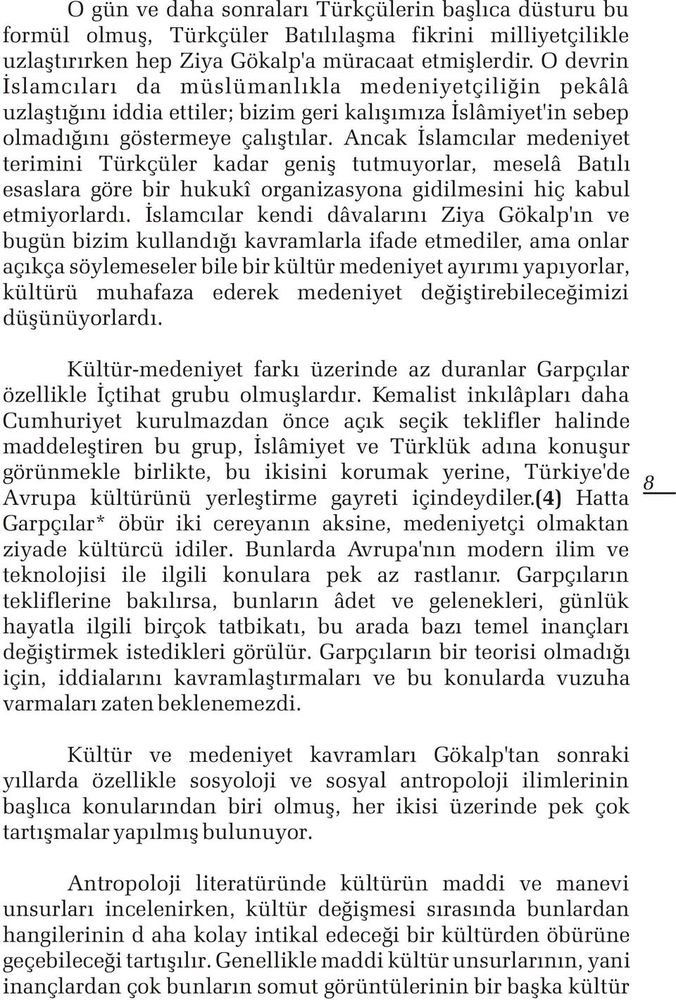 Ancak Ýslamcýlar medeniyet terimini Türkçüler kadar geniþ tutmuyorlar, meselâ Batýlý esaslara göre bir hukukî organizasyona gidilmesini hiç kabul etmiyorlardý.