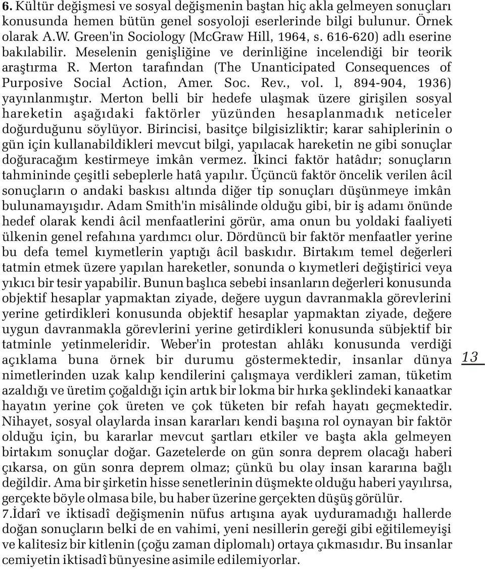 , vol. l, 894-904, 1936) yayýnlanmýþtýr. Merton belli bir hedefe ulaþmak üzere giriþilen sosyal hareketin aþaðýdaki faktörler yüzünden hesaplanmadýk neticeler doðurduðunu söylüyor.