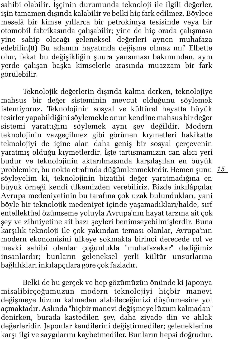 (8) Bu adamýn hayatýnda deðiþme olmaz mý? Elbette olur, fakat bu deðiþikliðin þuura yansýmasý bakýmýndan, ayný yerde çalýþan baþka kimselerle arasýnda muazzam bir fark görülebilir.