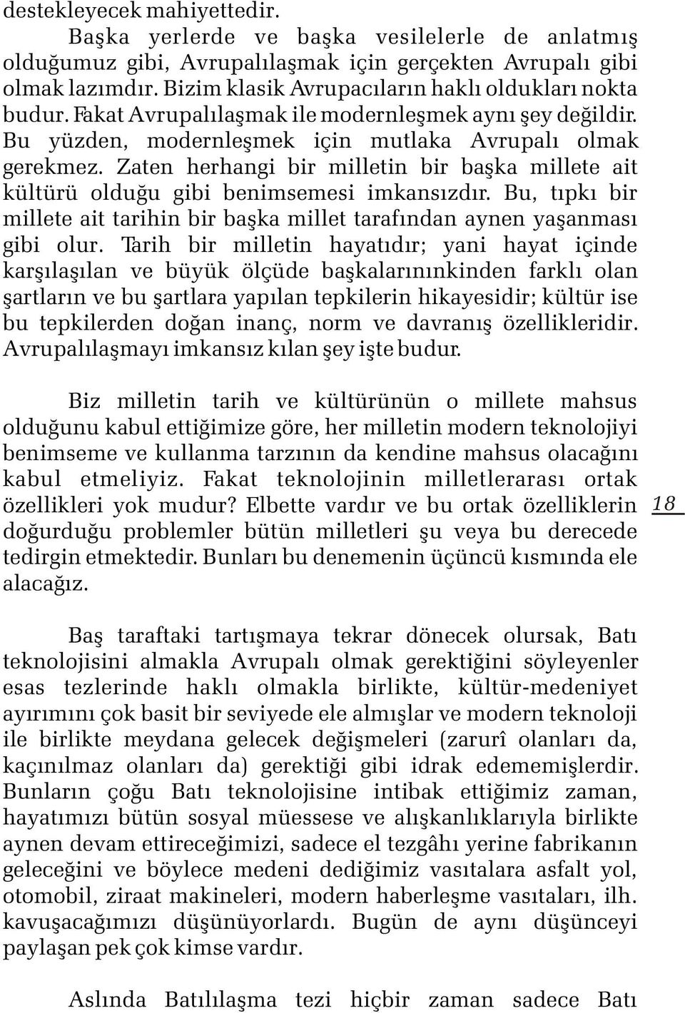 Zaten herhangi bir milletin bir baþka millete ait kültürü olduðu gibi benimsemesi imkansýzdýr. Bu, týpký bir millete ait tarihin bir baþka millet tarafýndan aynen yaþanmasý gibi olur.