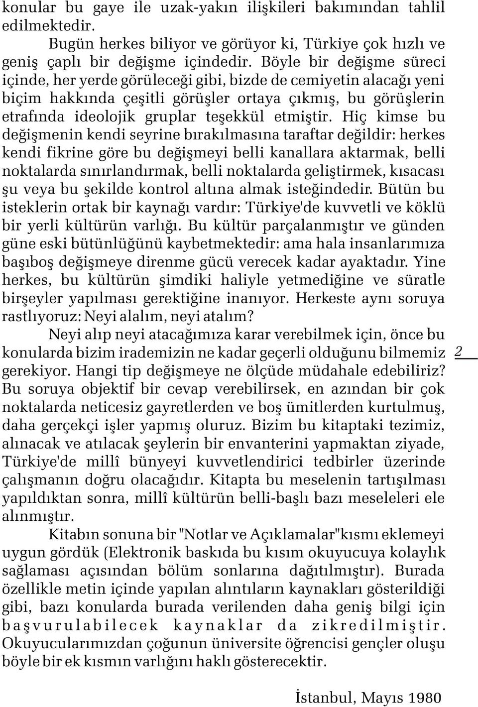 Hiç kimse bu deðiþmenin kendi seyrine býrakýlmasýna taraftar deðildir: herkes kendi fikrine göre bu deðiþmeyi belli kanallara aktarmak, belli noktalarda sýnýrlandýrmak, belli noktalarda geliþtirmek,