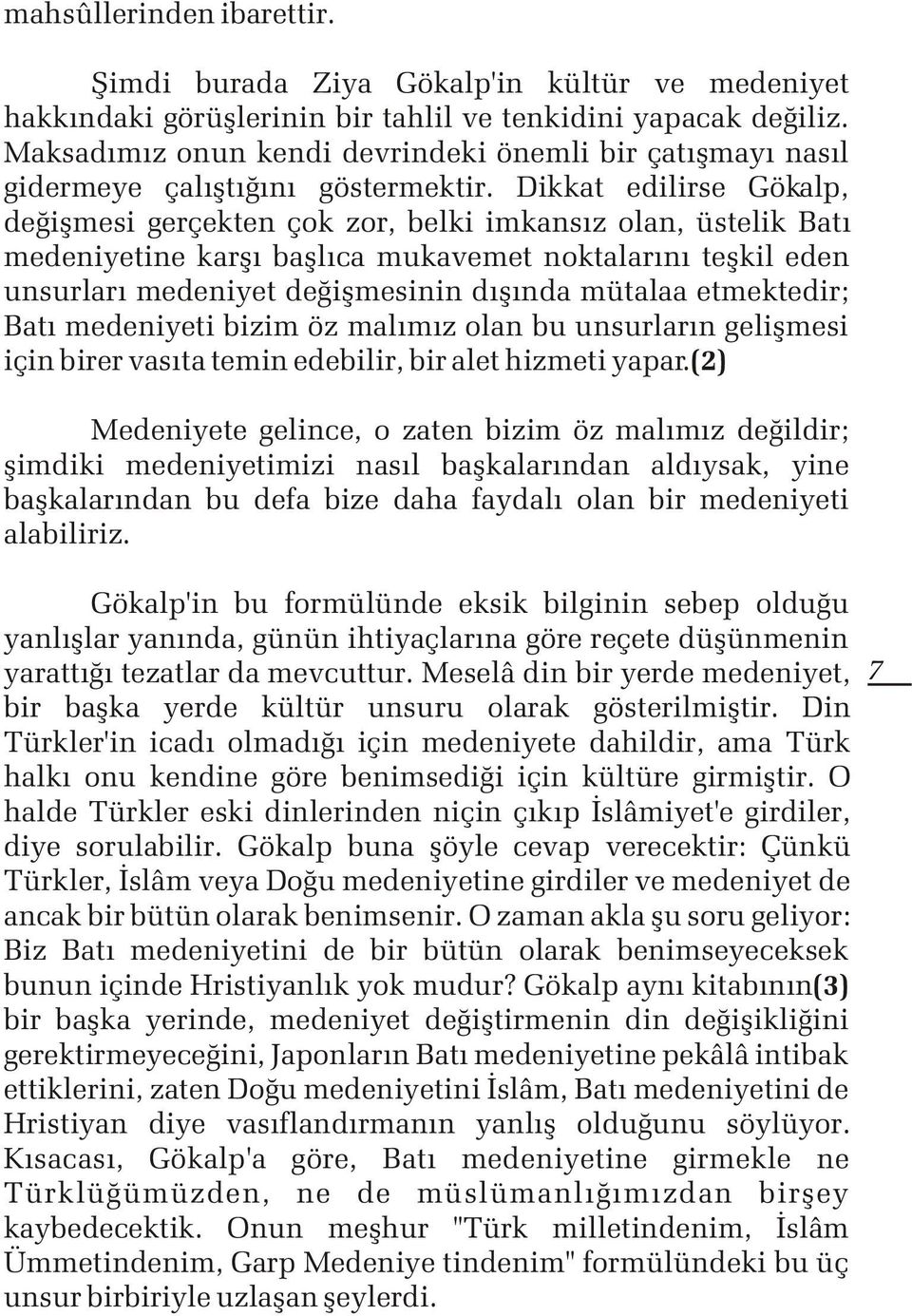 Dikkat edilirse Gökalp, deðiþmesi gerçekten çok zor, belki imkansýz olan, üstelik Batý medeniyetine karþý baþlýca mukavemet noktalarýný teþkil eden unsurlarý medeniyet deðiþmesinin dýþýnda mütalaa