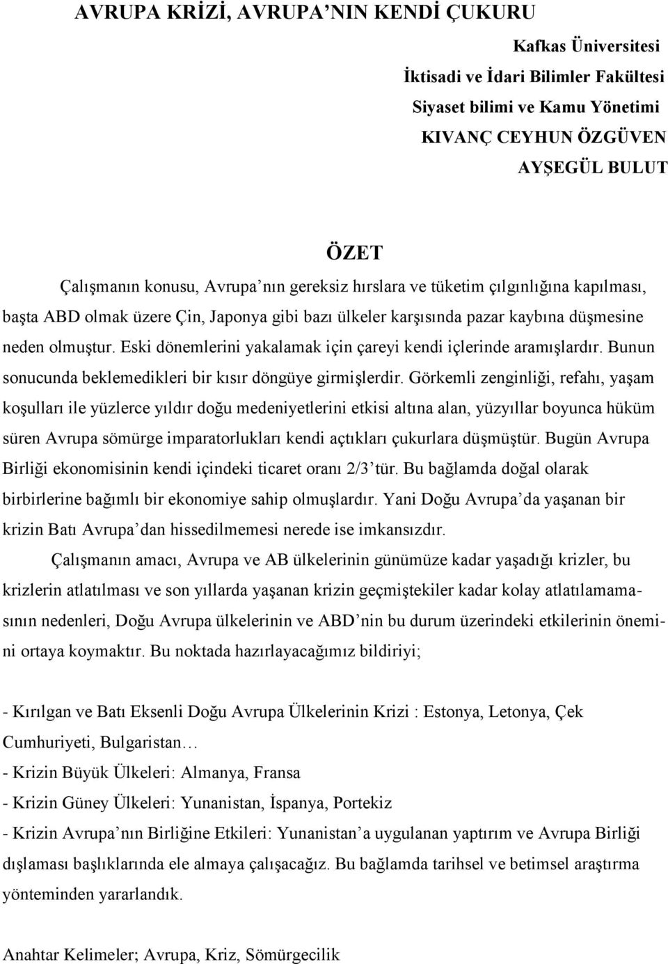 Eski dönemlerini yakalamak için çareyi kendi içlerinde aramışlardır. Bunun sonucunda beklemedikleri bir kısır döngüye girmişlerdir.