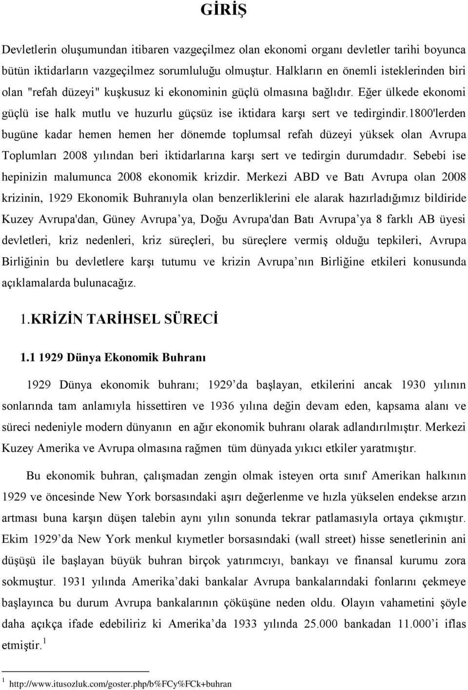 Eğer ülkede ekonomi güçlü ise halk mutlu ve huzurlu güçsüz ise iktidara karşı sert ve tedirgindir.