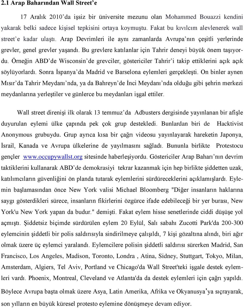 Bu grevlere katılanlar için Tahrir deneyi büyük önem taşıyordu. Örneğin ABD de Wisconsin de grevciler, göstericiler Tahrir i takip ettiklerini açık açık söylüyorlardı.