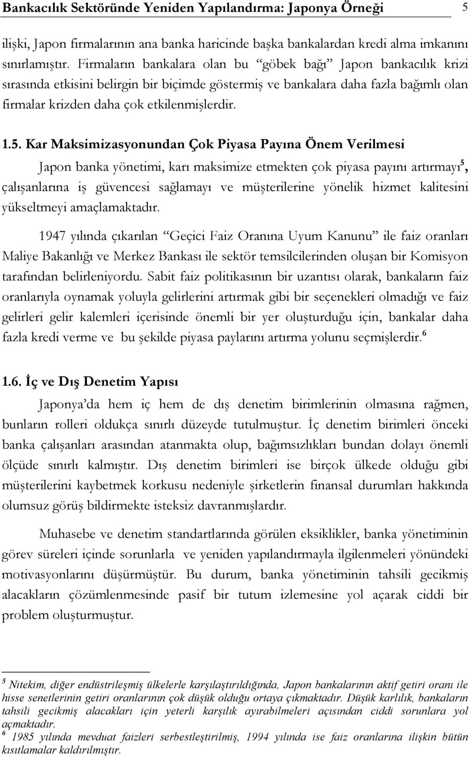 Kar Maksimizasyonundan Çok Piyasa Payına Önem Verilmesi Japon banka yönetimi, karı maksimize etmekten çok piyasa payını artırmayı 5, çalışanlarına iş güvencesi sağlamayı ve müşterilerine yönelik