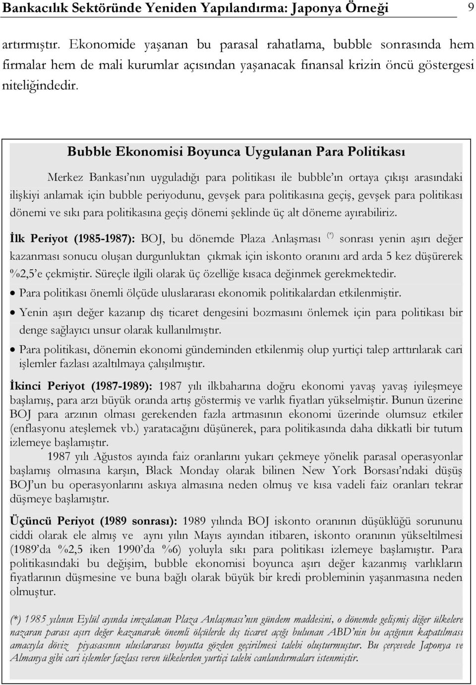 Bubble Ekonomisi Boyunca Uygulanan Para Politikası Merkez Bankası nın uyguladığı para politikası ile bubble ın ortaya çıkışı arasındaki ilişkiyi anlamak için bubble periyodunu, gevşek para