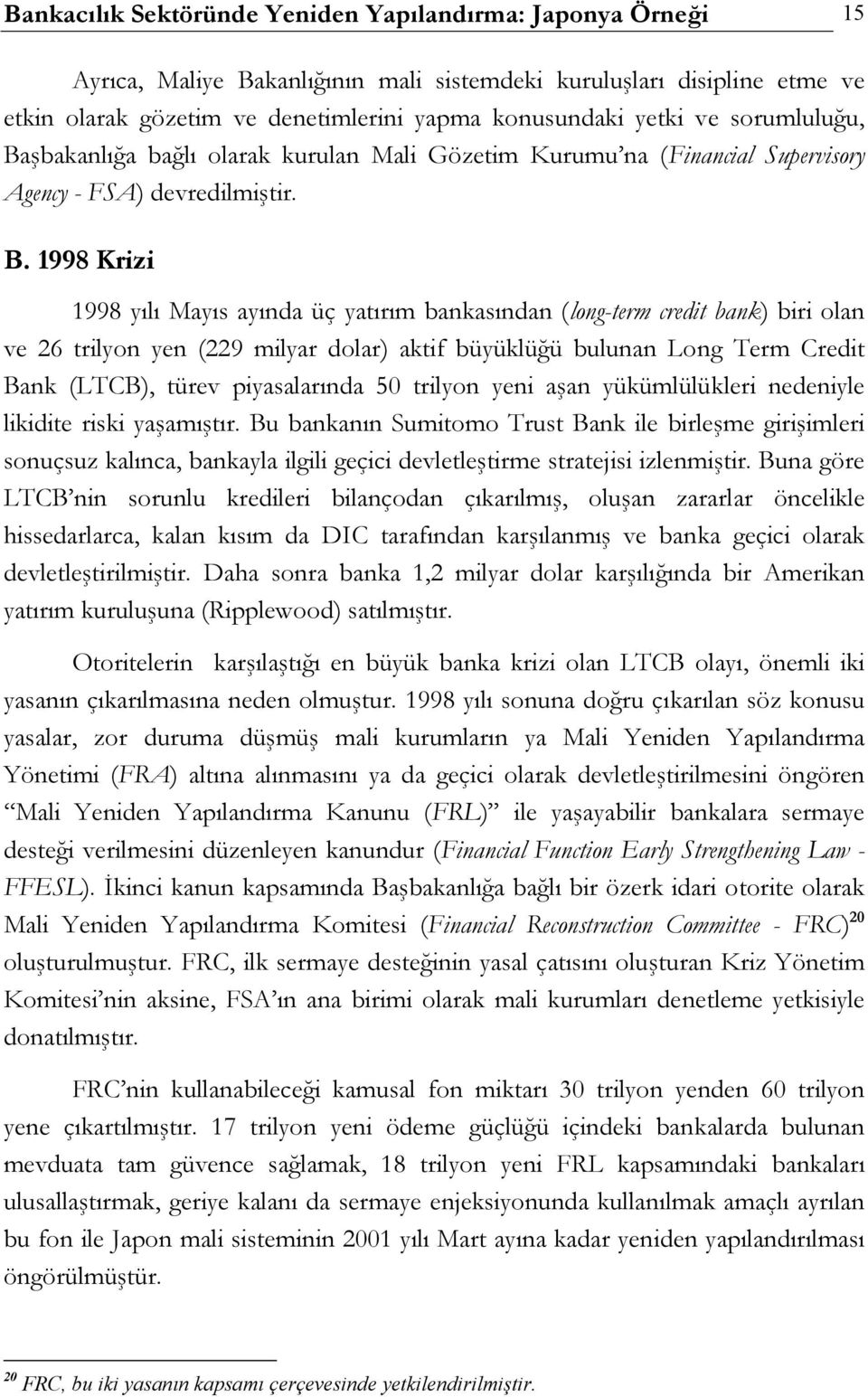 şbakanlığa bağlı olarak kurulan Mali Gözetim Kurumu na (Financial Supervisory Agency - FSA) devredilmiştir. B.