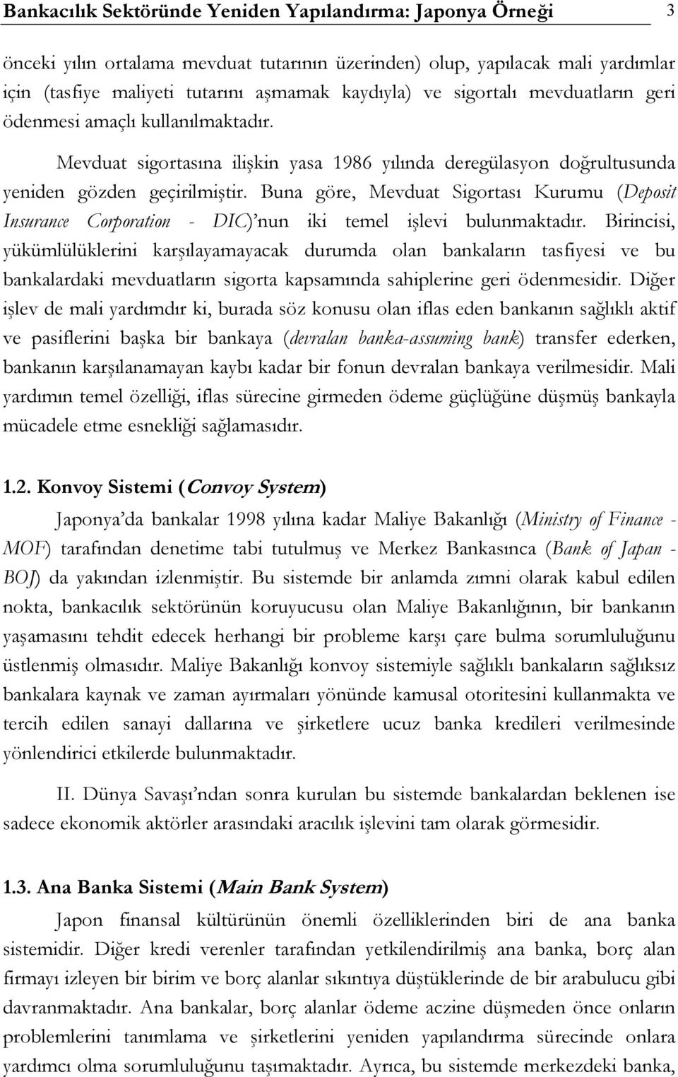 Buna göre, Mevduat Sigortası Kurumu (Deposit Insurance Corporation - DIC) nun iki temel işlevi bulunmaktadır.