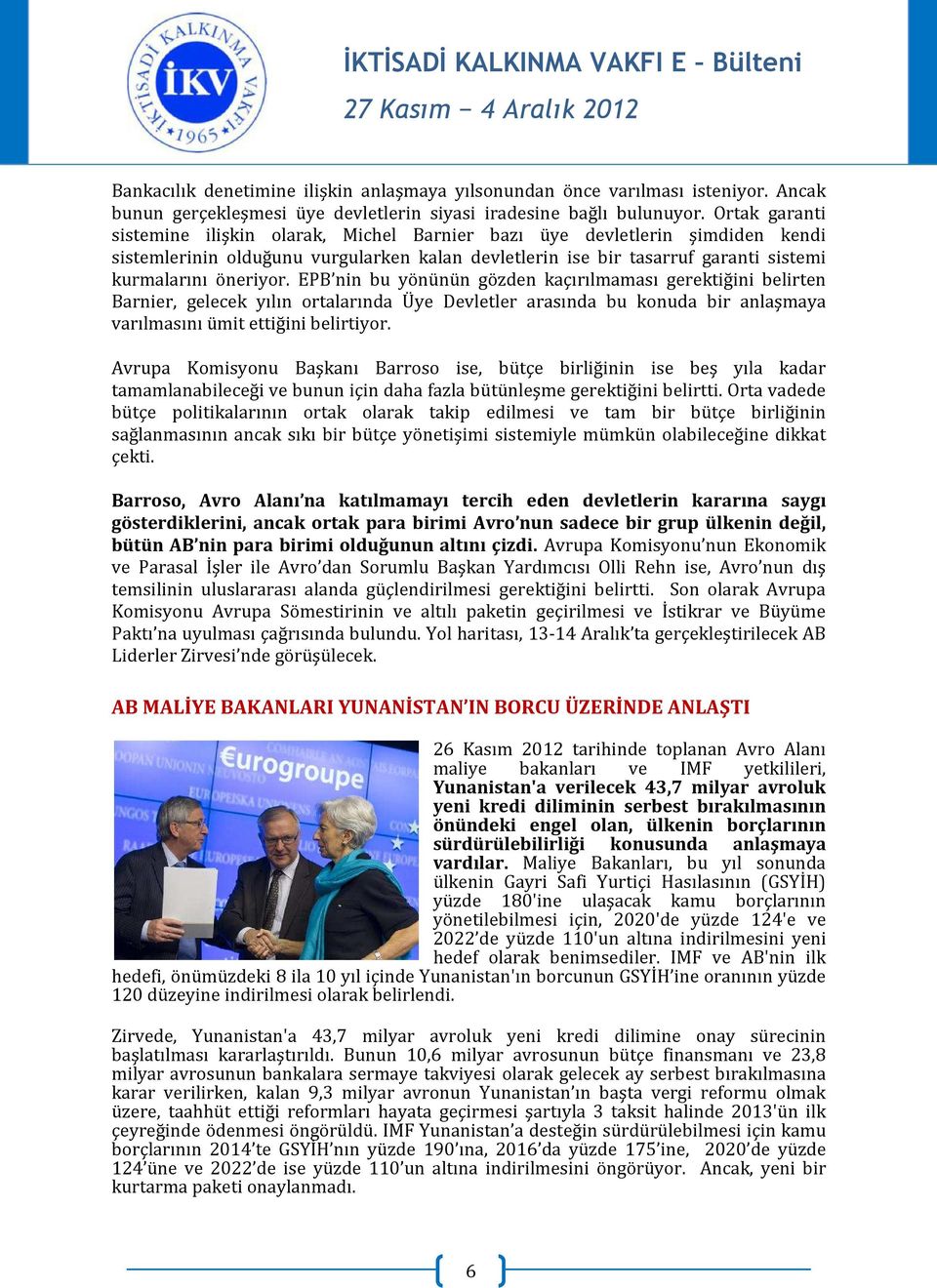 EPB nin bu yönünün gözden kaçırılmaması gerektiğini belirten Barnier, gelecek yılın ortalarında Üye Devletler arasında bu konuda bir anlaşmaya varılmasını ümit ettiğini belirtiyor.