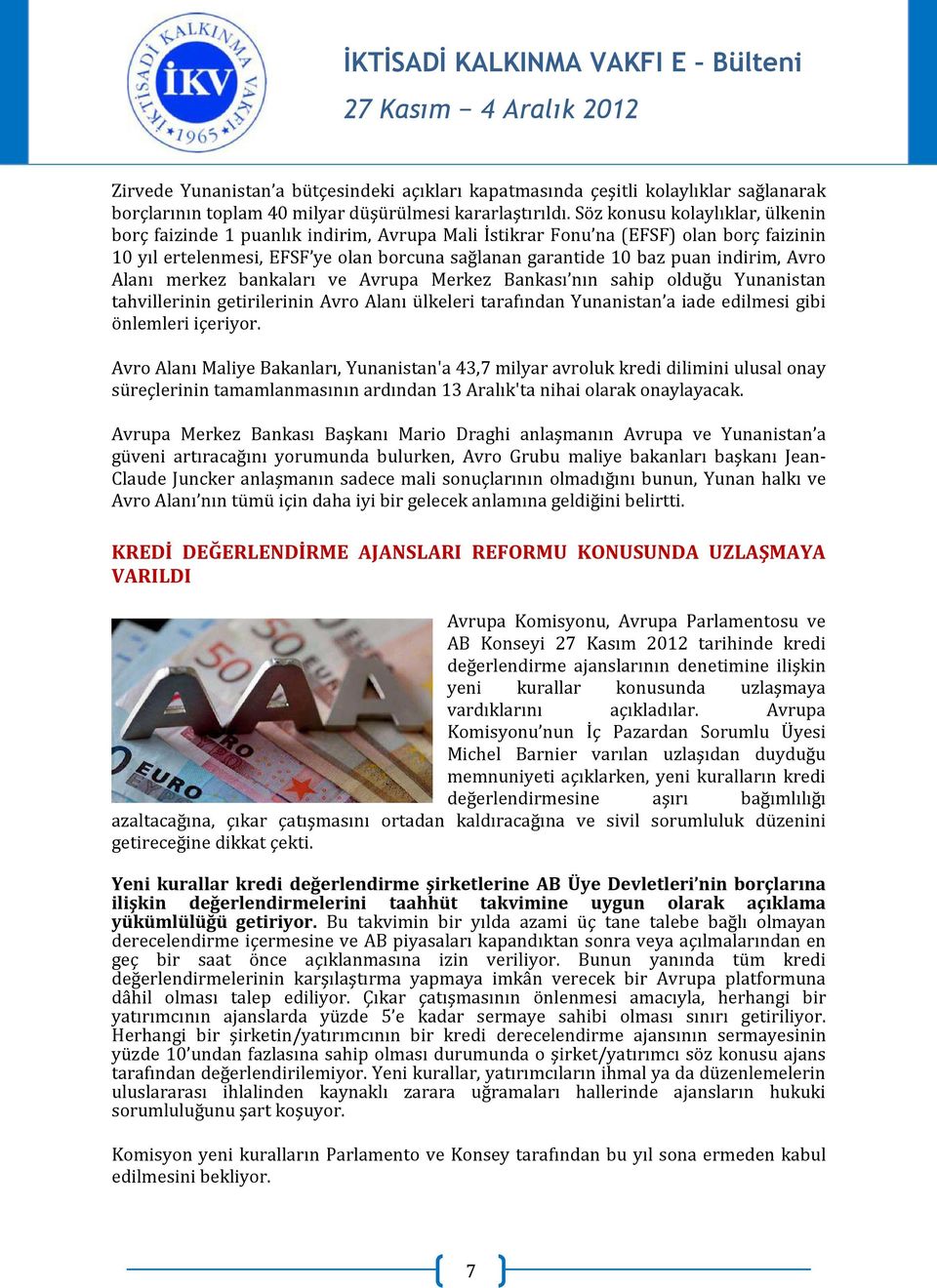 indirim, Avro Alanı merkez bankaları ve Avrupa Merkez Bankası nın sahip olduğu Yunanistan tahvillerinin getirilerinin Avro Alanı ülkeleri tarafından Yunanistan a iade edilmesi gibi önlemleri içeriyor.