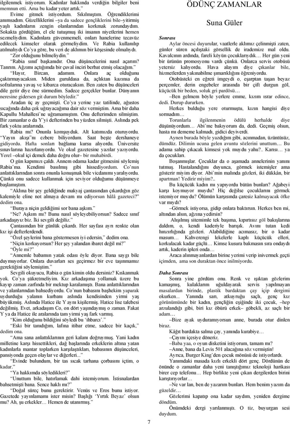 Kadınlara güvenmemeli, onları hanelerine tecavüz edilecek kimseler olarak görmeliydim. Ve Rabia kullanılıp atılmalıydı Co ya göre, bu veri de aklımın bir köşesinde olmalıydı. Zor olduğunu bilmeliydin.