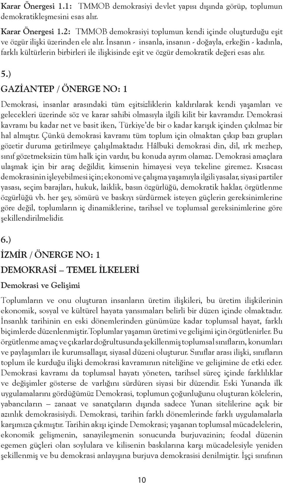 İnsanın - insanla, insanın - doğayla, erkeğin - kadınla, farklı kültürlerin birbirleri ile ilişkisinde eşit ve özgür demokratik değeri esas alır. 5.