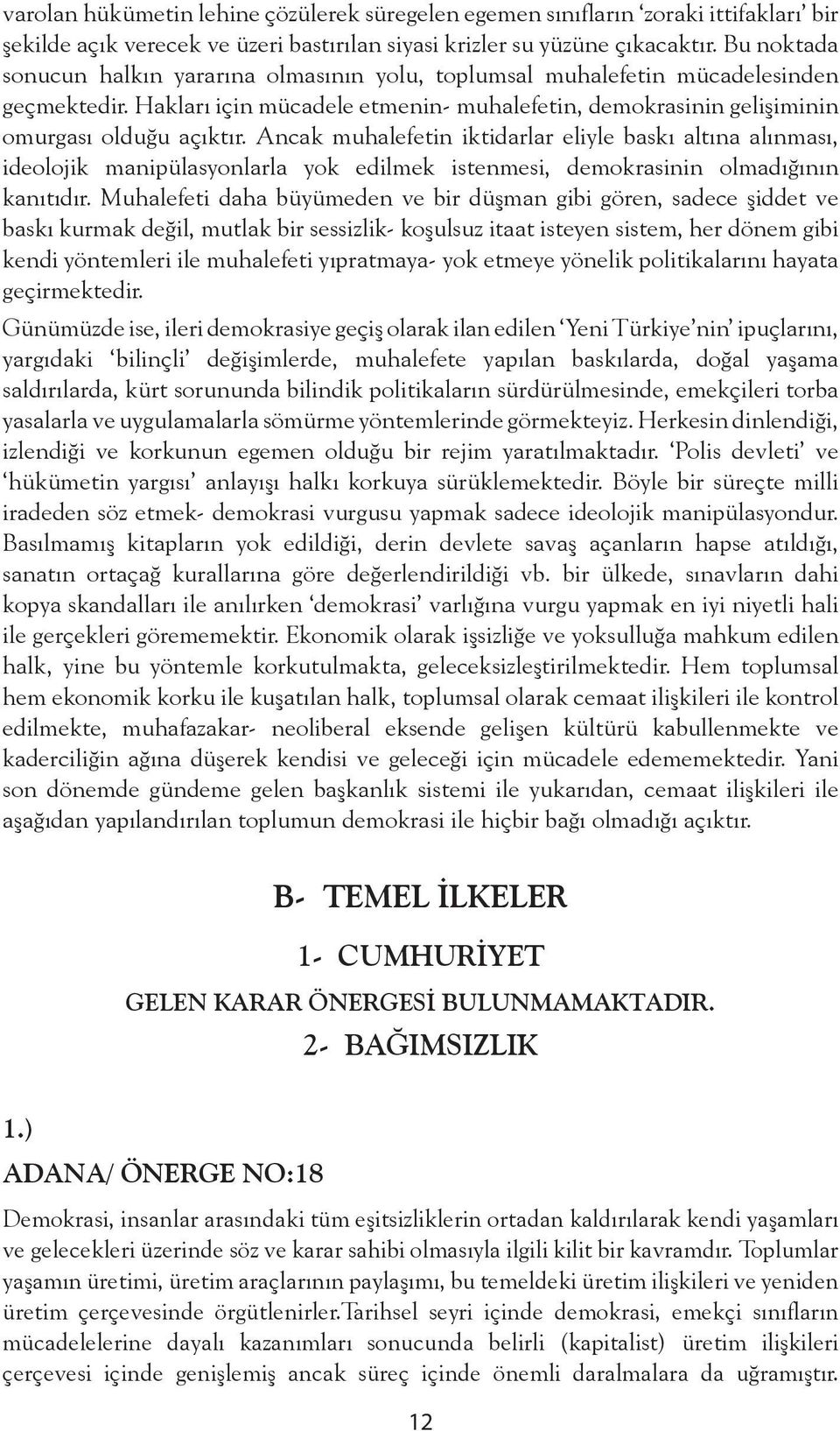 Ancak muhalefetin iktidarlar eliyle baskı altına alınması, ideolojik manipülasyonlarla yok edilmek istenmesi, demokrasinin olmadığının kanıtıdır.