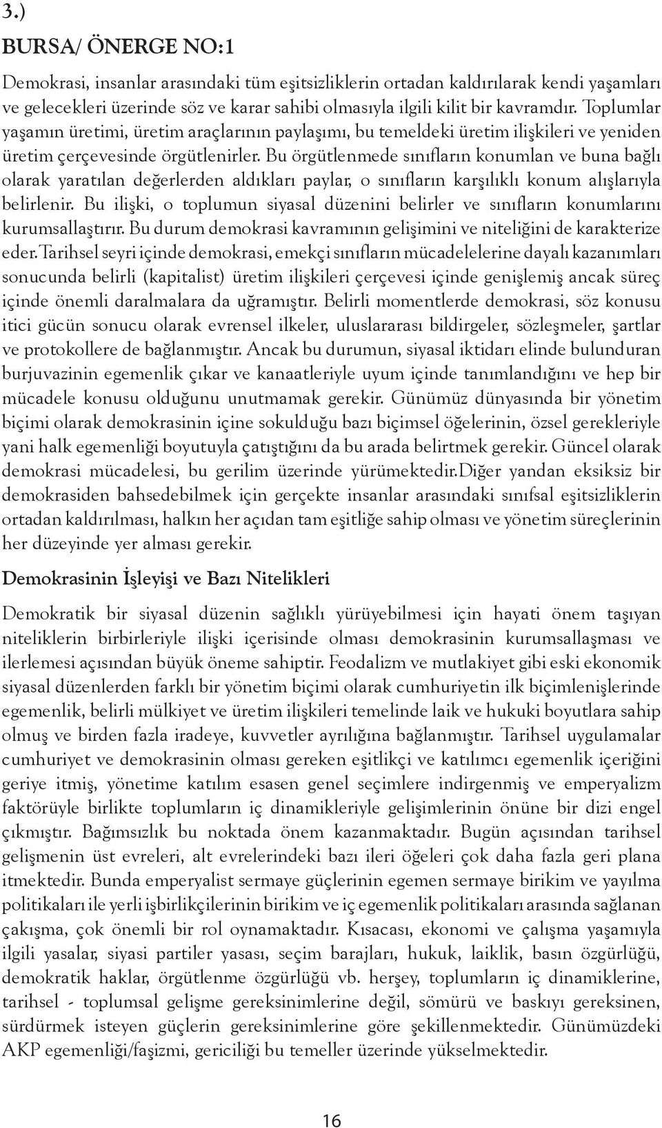 Bu örgütlenmede sınıfların konumlan ve buna bağlı olarak yaratılan değerlerden aldıkları paylar, o sınıfların karşılıklı konum alışlarıyla belirlenir.