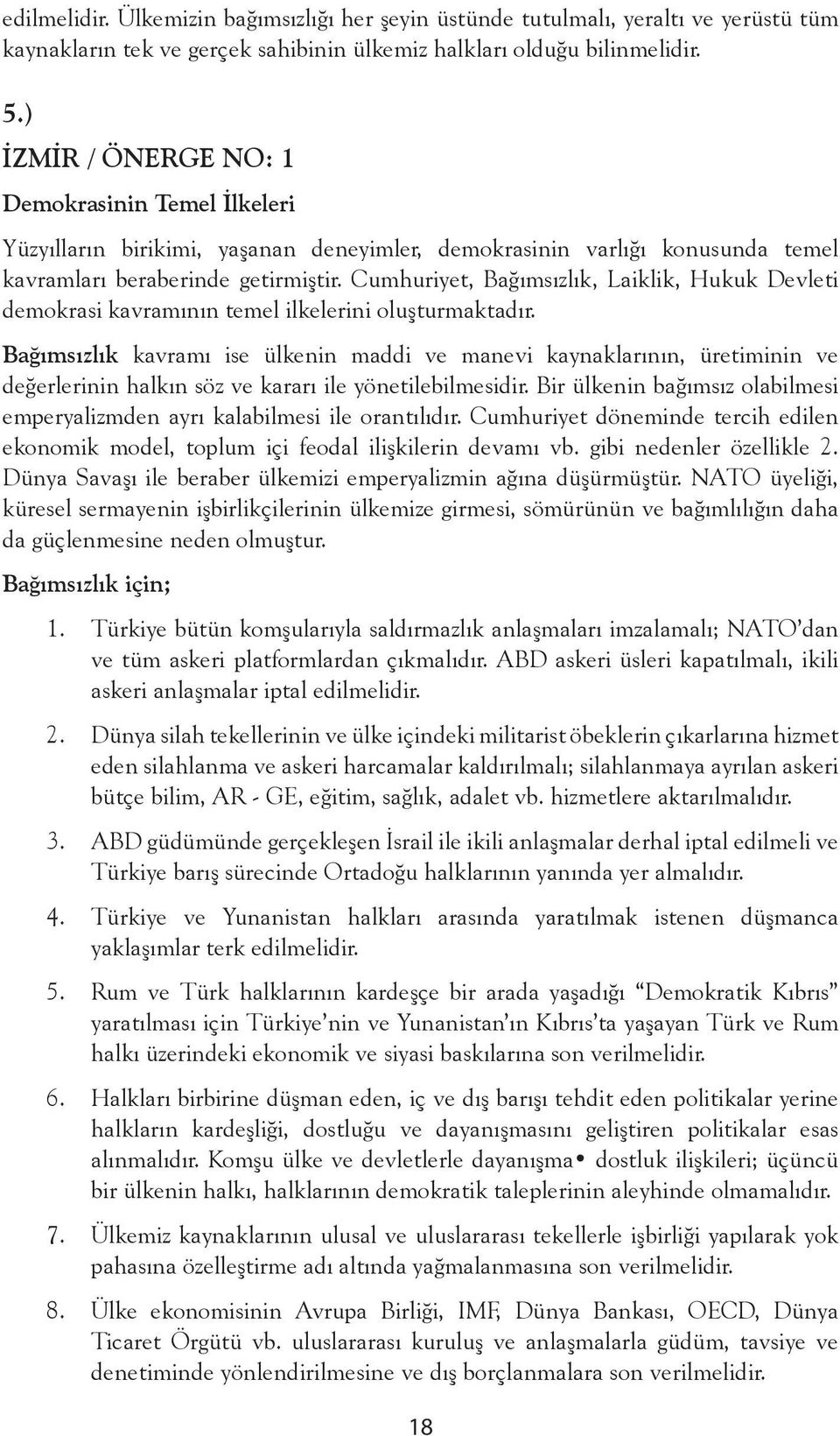 Cumhuriyet, Bağımsızlık, Laiklik, Hukuk Devleti demokrasi kavramının temel ilkelerini oluşturmaktadır.