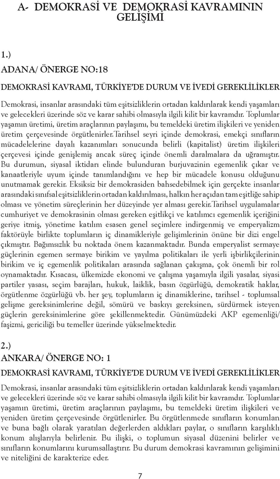 karar sahibi olmasıyla ilgili kilit bir kavramdır. Toplumlar yaşamın üretimi, üretim araçlarının paylaşımı, bu temeldeki üretim ilişkileri ve yeniden üretim çerçevesinde örgütlenirler.