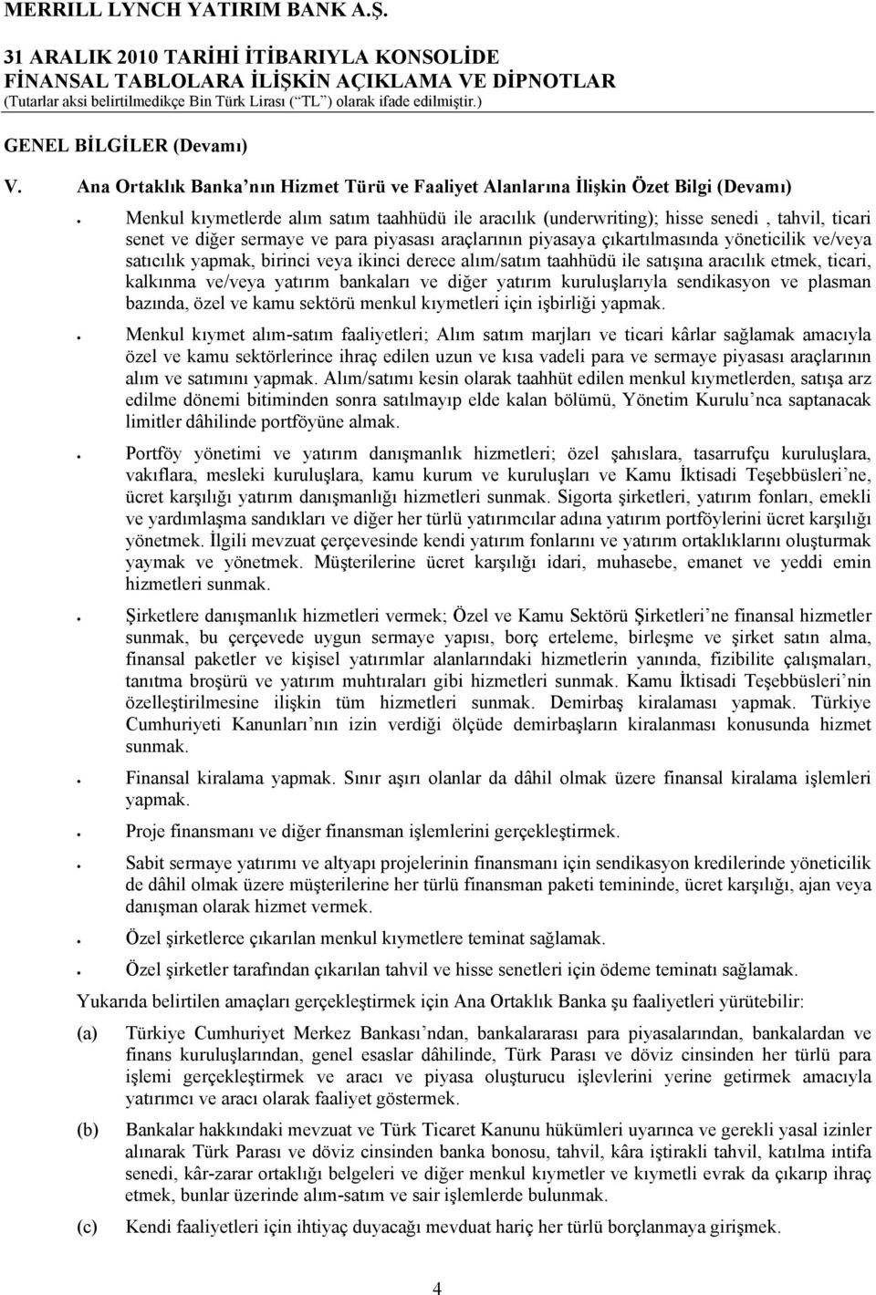 sermaye ve para piyasası araçlarının piyasaya çıkartılmasında yöneticilik ve/veya satıcılık yapmak, birinci veya ikinci derece alım/satım taahhüdü ile satışına aracılık etmek, ticari, kalkınma