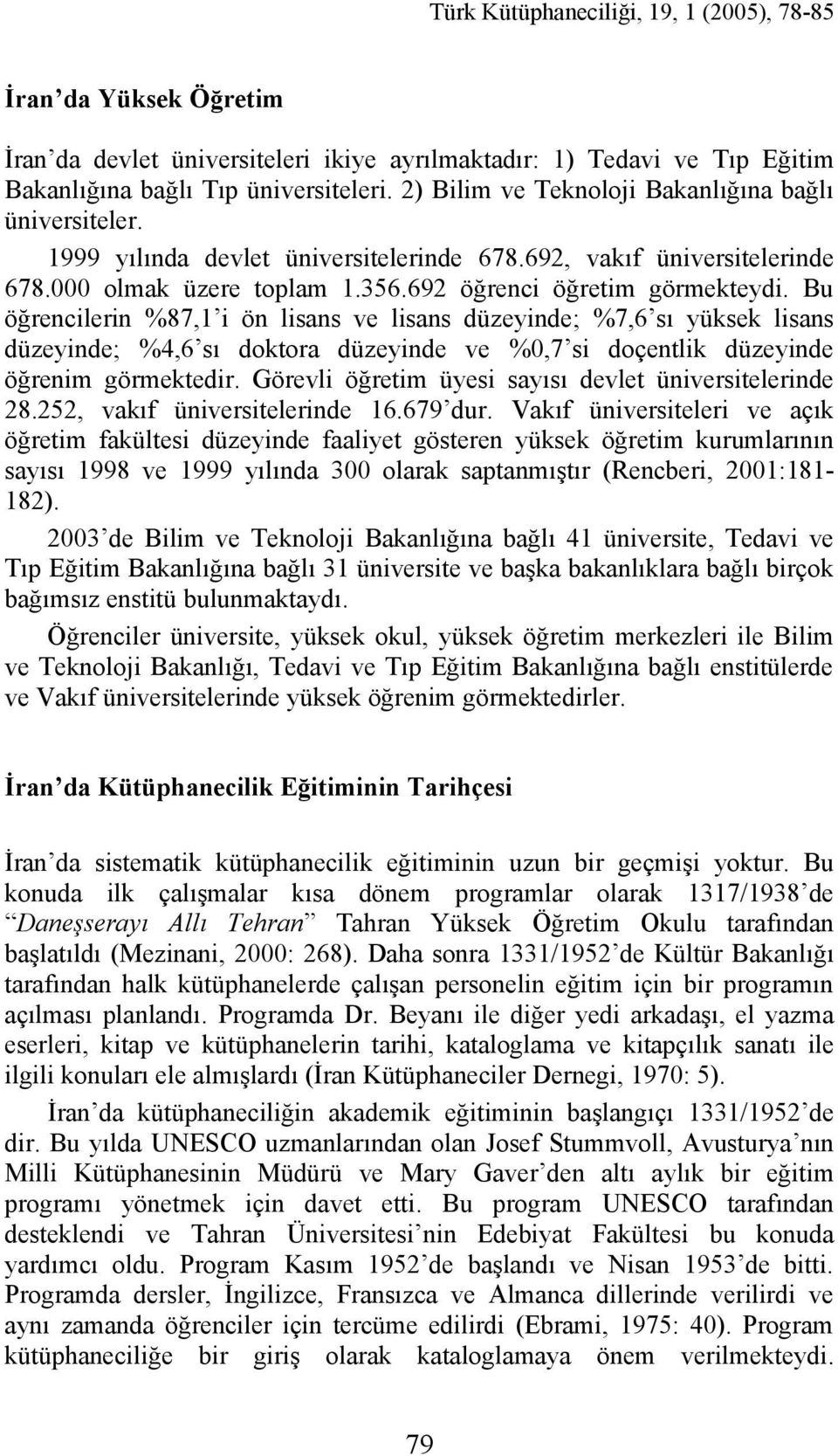 Bu öğrencilerin %87,1 i ön lisans ve lisans düzeyinde; %7,6 sı yüksek lisans düzeyinde; %4,6 sı doktora düzeyinde ve %0,7 si doçentlik düzeyinde öğrenim görmektedir.