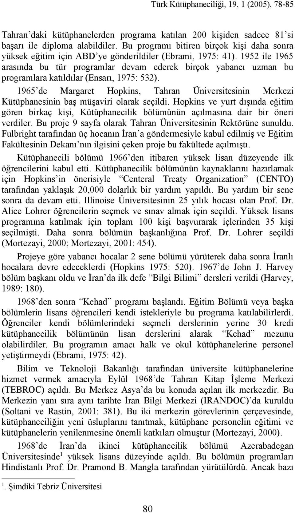 1952 ile 1965 arasında bu tür programlar devam ederek birçok yabancı uzman bu programlara katıldılar (Ensarı, 1975: 532).