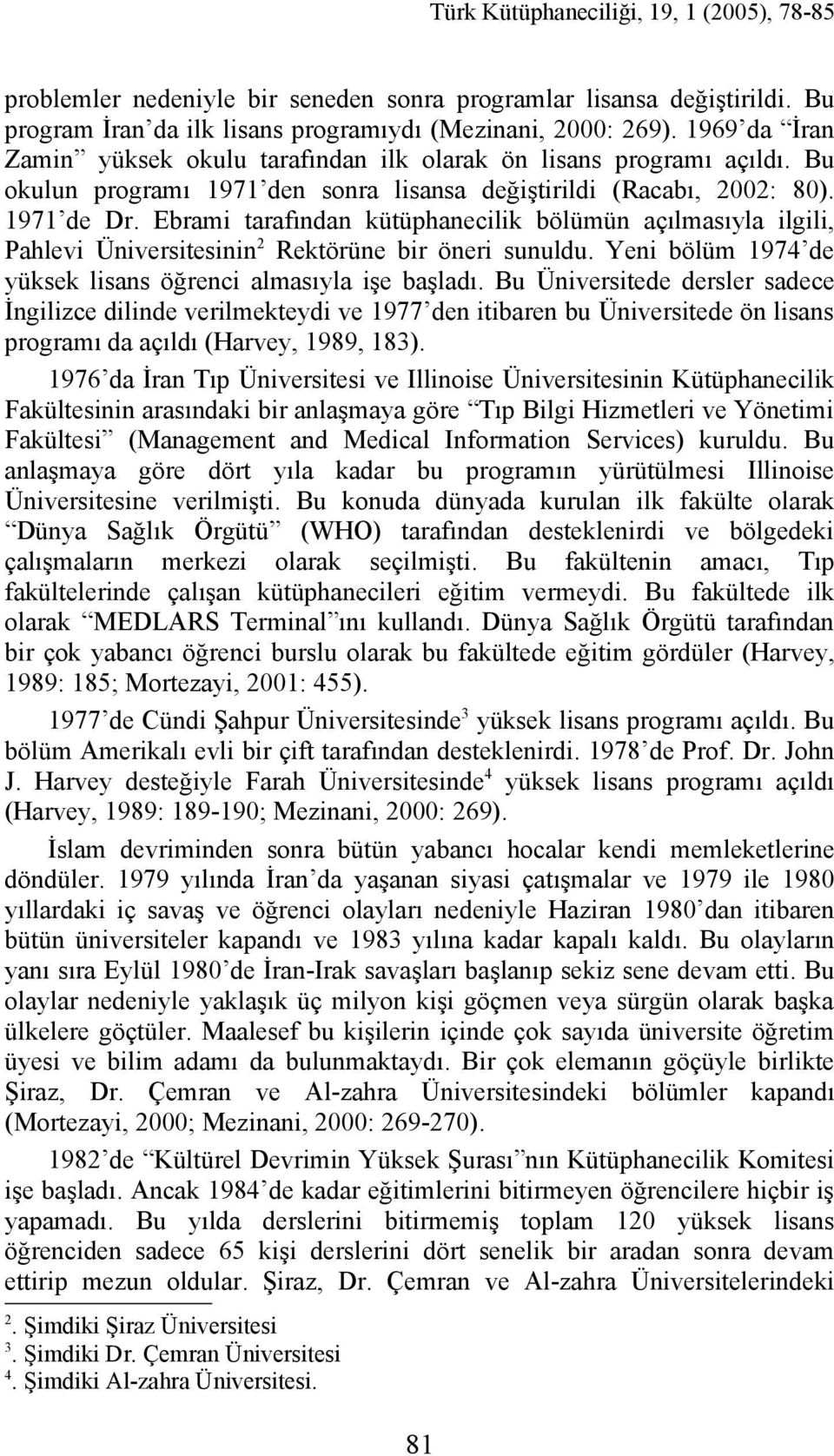 Ebrami tarafından kütüphanecilik bölümün açılmasıyla ilgili, Pahlevi Üniversitesinin 2 Rektörüne bir öneri sunuldu. Yeni bölüm 1974 de yüksek lisans öğrenci almasıyla işe başladı.