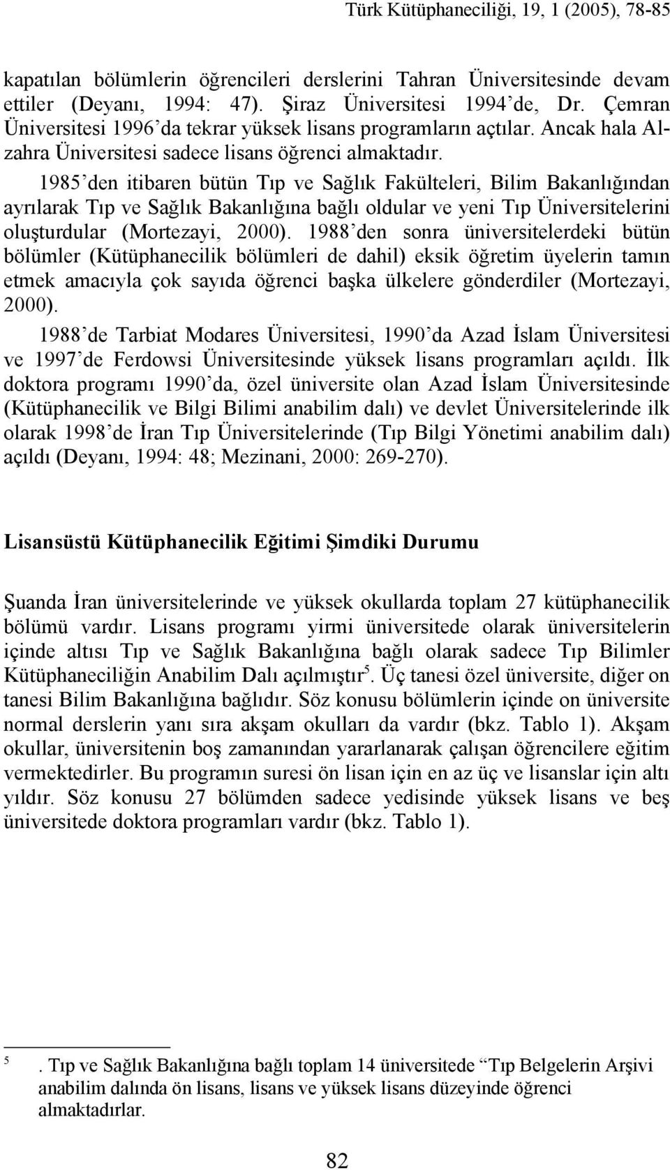 1985 den itibaren bütün Tıp ve Sağlık Fakülteleri, Bilim Bakanlığından ayrılarak Tıp ve Sağlık Bakanlığına bağlı oldular ve yeni Tıp Üniversitelerini oluşturdular (Mortezayi, 2000).