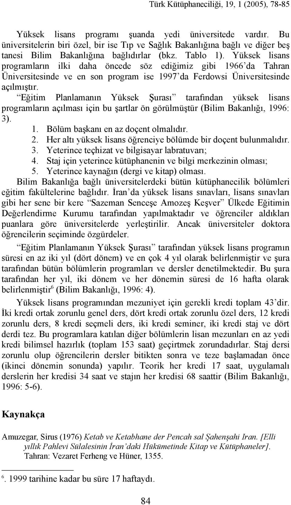 Eğitim Planlamanın Yüksek Şurası tarafından yüksek lisans programların açılması için bu şartlar ön görülmüştür (Bilim Bakanlığı, 1996: 3). 1. Bölüm başkanı en az doçent olmalıdır. 2.