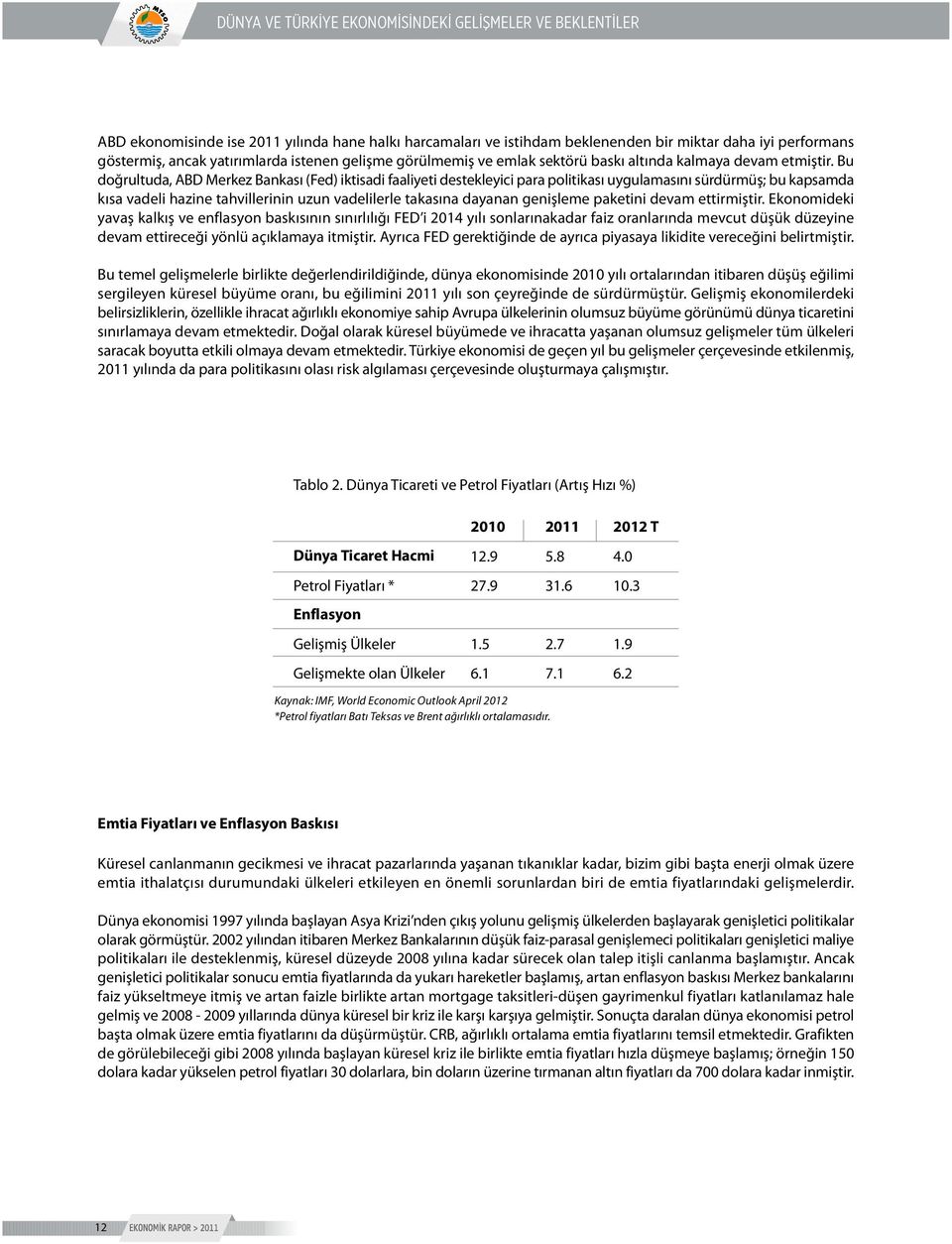 Bu doğrultuda, ABD Merkez Bankası (Fed) iktisadi faaliyeti destekleyici para politikası uygulamasını sürdürmüş; bu kapsamda kısa vadeli hazine tahvillerinin uzun vadelilerle takasına dayanan