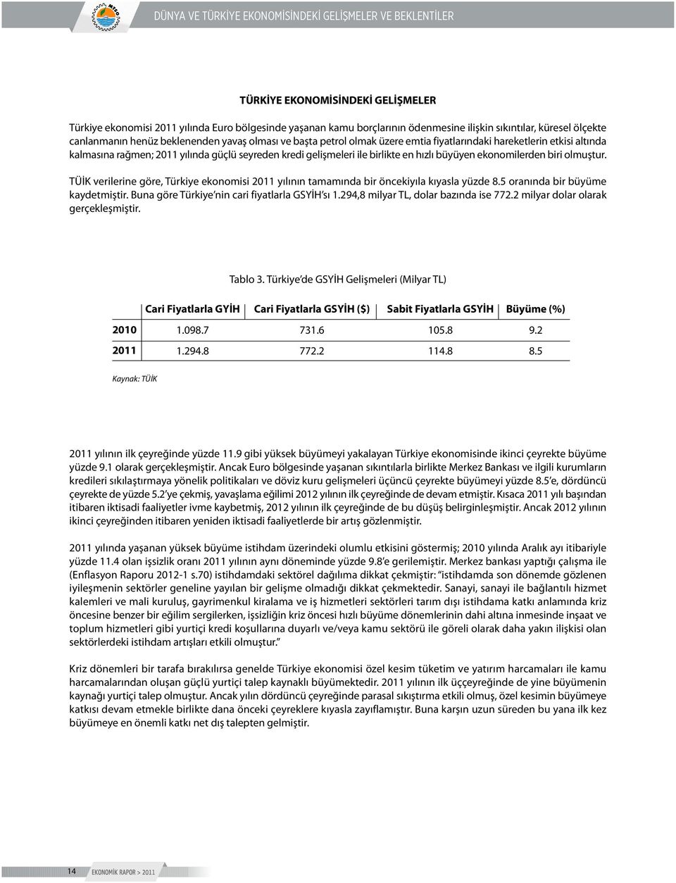 ile birlikte en hızlı büyüyen ekonomilerden biri olmuştur. TÜİK verilerine göre, Türkiye ekonomisi 211 yılının tamamında bir öncekiyıla kıyasla yüzde 8.5 oranında bir büyüme kaydetmiştir.