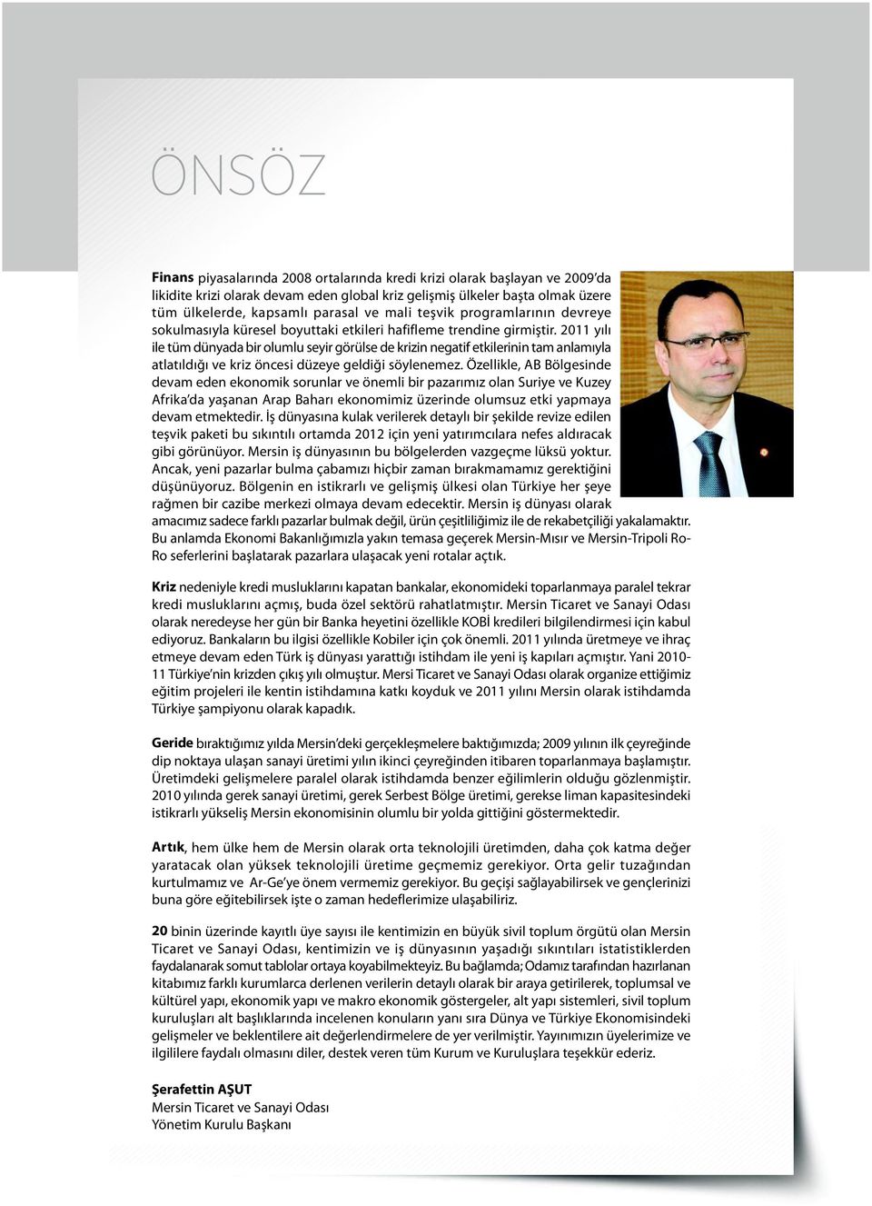 211 yılı ile tüm dünyada bir olumlu seyir görülse de krizin negatif etkilerinin tam anlamıyla atlatıldığı ve kriz öncesi düzeye geldiği söylenemez.