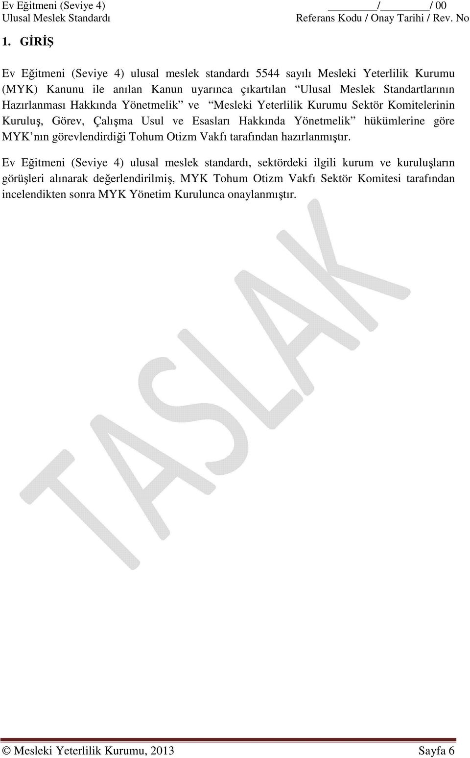 Hakkında Yönetmelik ve Mesleki Yeterlilik Kurumu Sektör Komitelerinin Kuruluş, Görev, Çalışma Usul ve Esasları Hakkında Yönetmelik hükümlerine göre MYK nın görevlendirdiği Tohum Otizm