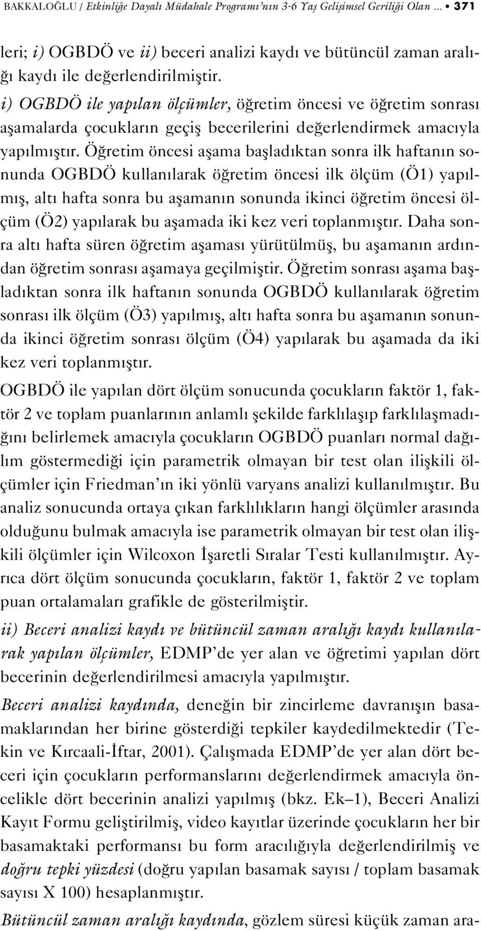 Ö retim öncesi aflama bafllad ktan sonra ilk haftan n sonunda OGBDÖ kullan larak ö retim öncesi ilk ölçüm (Ö1) yap lm fl, alt hafta sonra bu aflaman n sonunda ikinci ö retim öncesi ölçüm (Ö2) yap