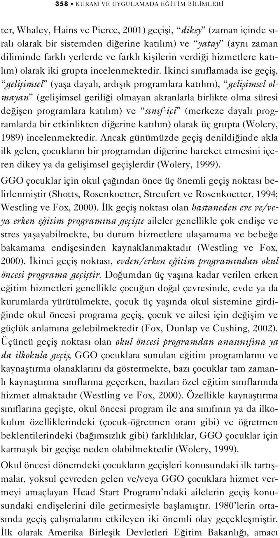 kinci s n flamada ise geçifl, geliflimsel (yafla dayal, ard fl k programlara kat l m), geliflimsel olmayan (geliflimsel gerili i olmayan akranlarla birlikte olma süresi de iflen programlara kat l m)