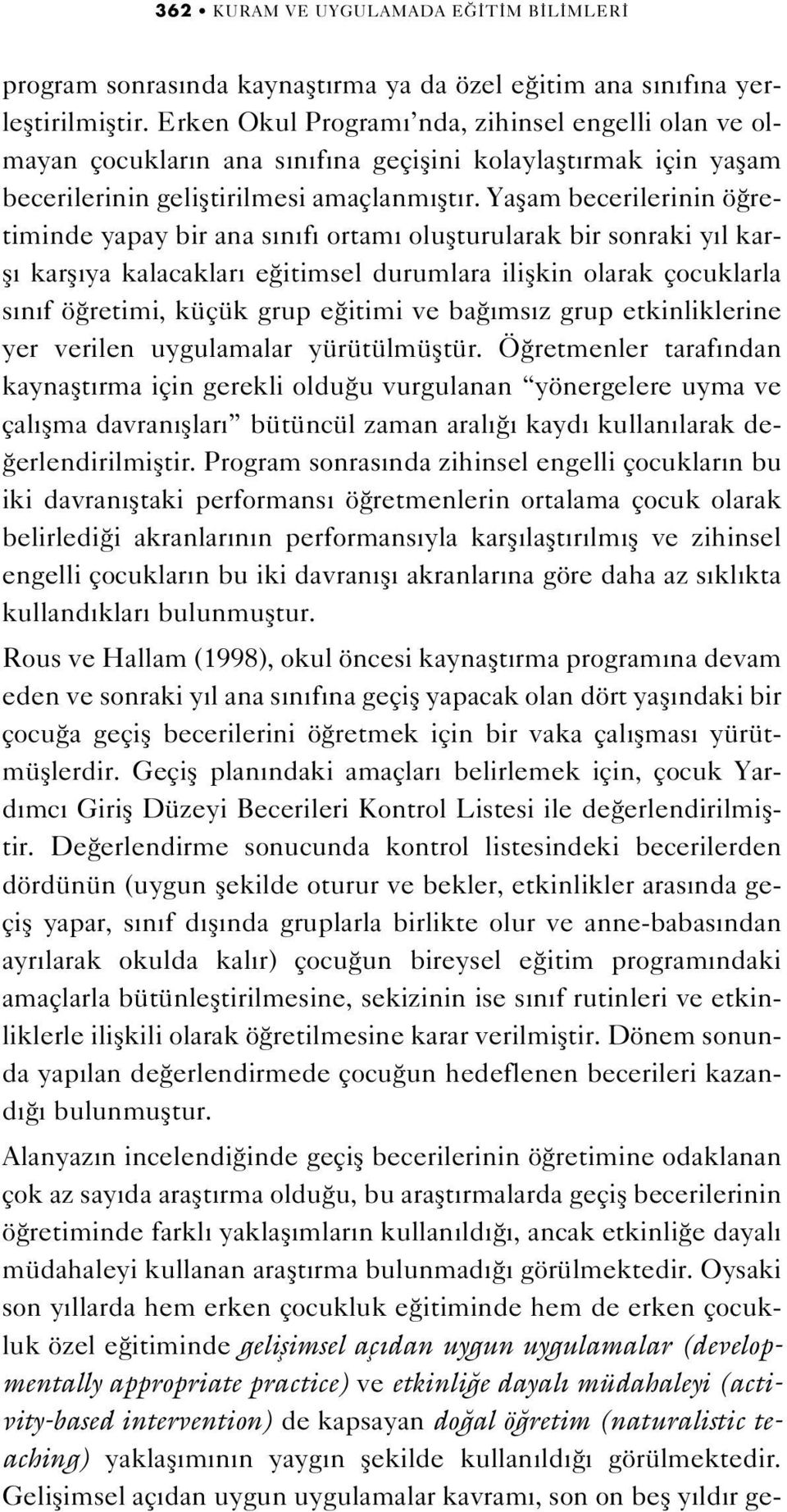 Yaflam becerilerinin ö retiminde yapay bir ana s n f ortam oluflturularak bir sonraki y l karfl karfl ya kalacaklar e itimsel durumlara iliflkin olarak çocuklarla s n f ö retimi, küçük grup e itimi