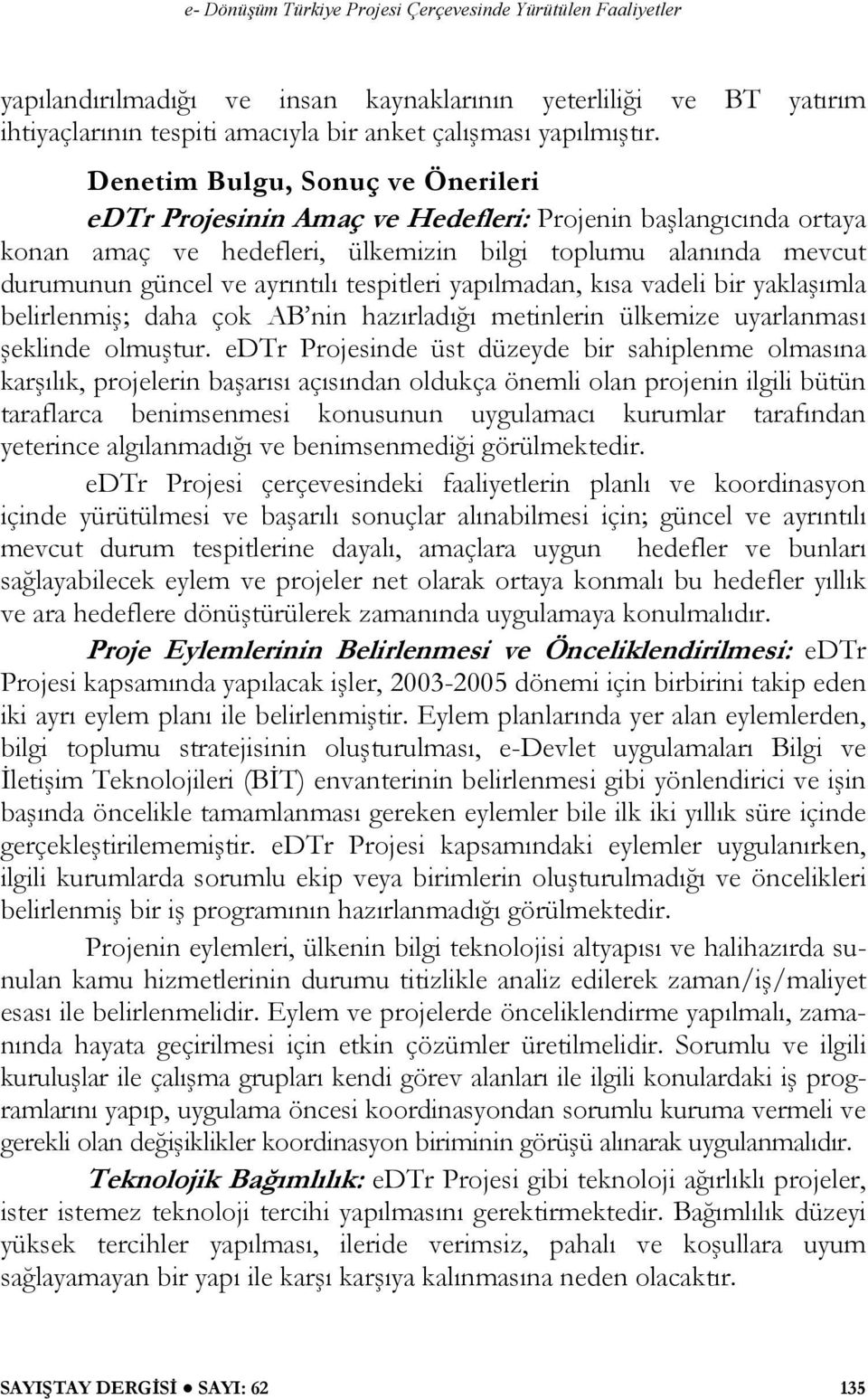 tespitleri yapılmadan, kısa vadeli bir yaklaşımla belirlenmiş; daha çok AB nin hazırladığı metinlerin ülkemize uyarlanması şeklinde olmuştur.