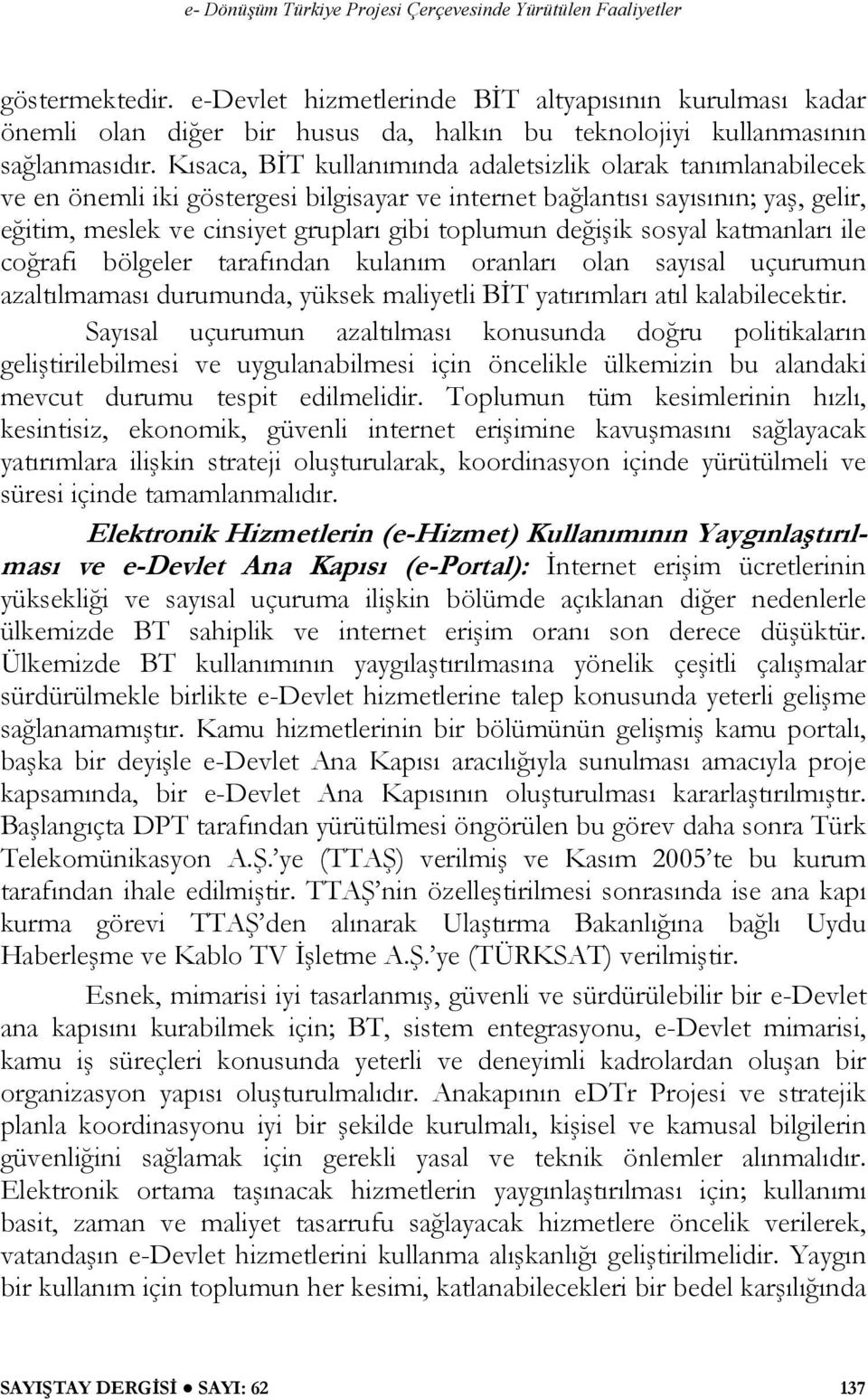 değişik sosyal katmanları ile coğrafi bölgeler tarafından kulanım oranları olan sayısal uçurumun azaltılmaması durumunda, yüksek maliyetli BİT yatırımları atıl kalabilecektir.