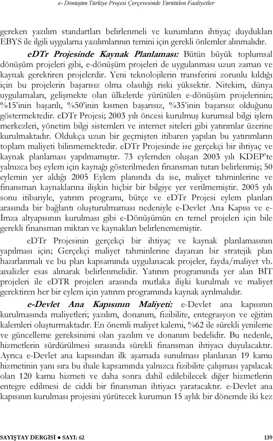 Yeni teknolojilerin transferini zorunlu kıldığı için bu projelerin başarısız olma olasılığı riski yüksektir.