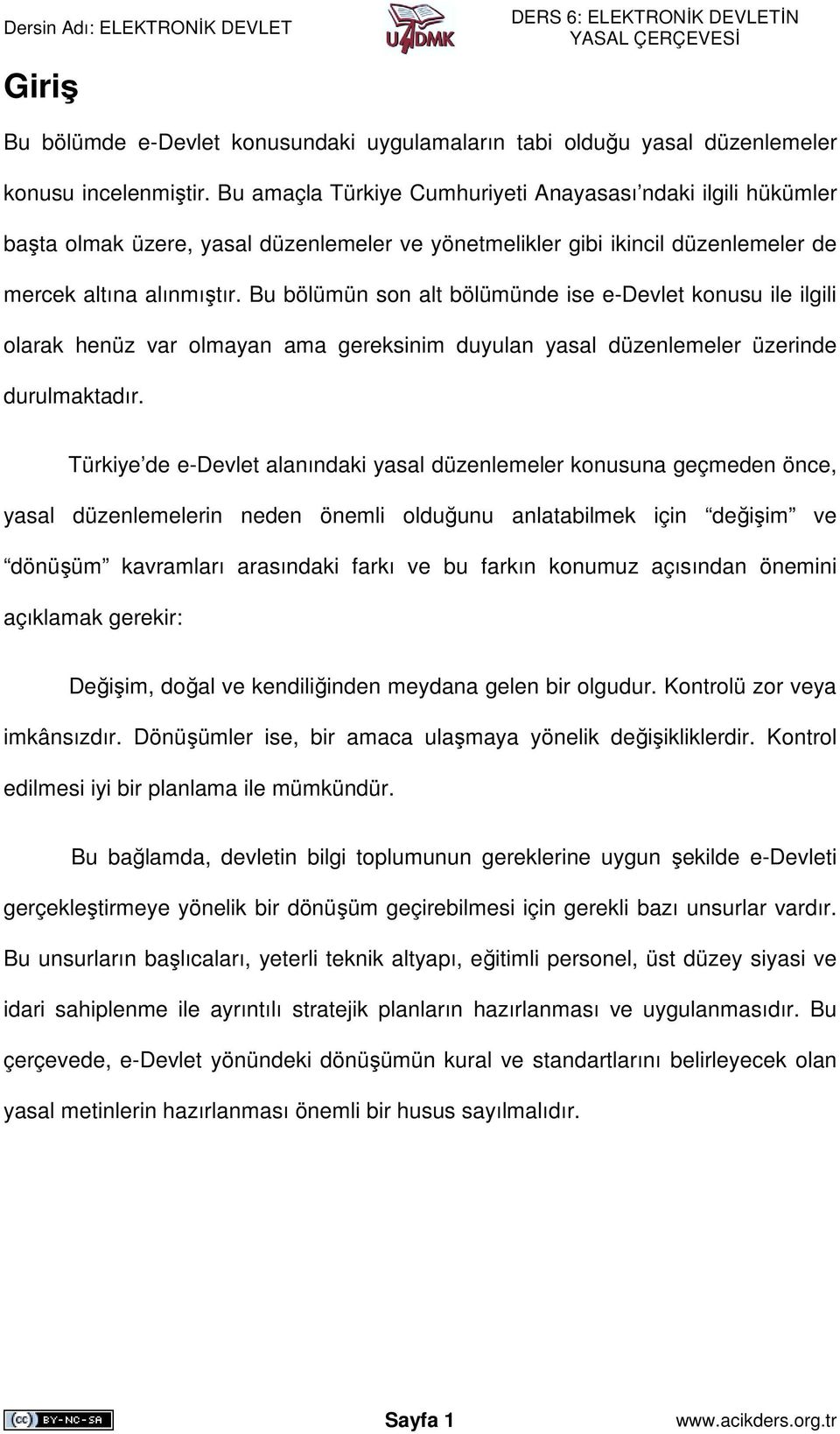 Bu bölümün son alt bölümünde ise e-devlet konusu ile ilgili olarak henüz var olmayan ama gereksinim duyulan yasal düzenlemeler üzerinde durulmaktadır.