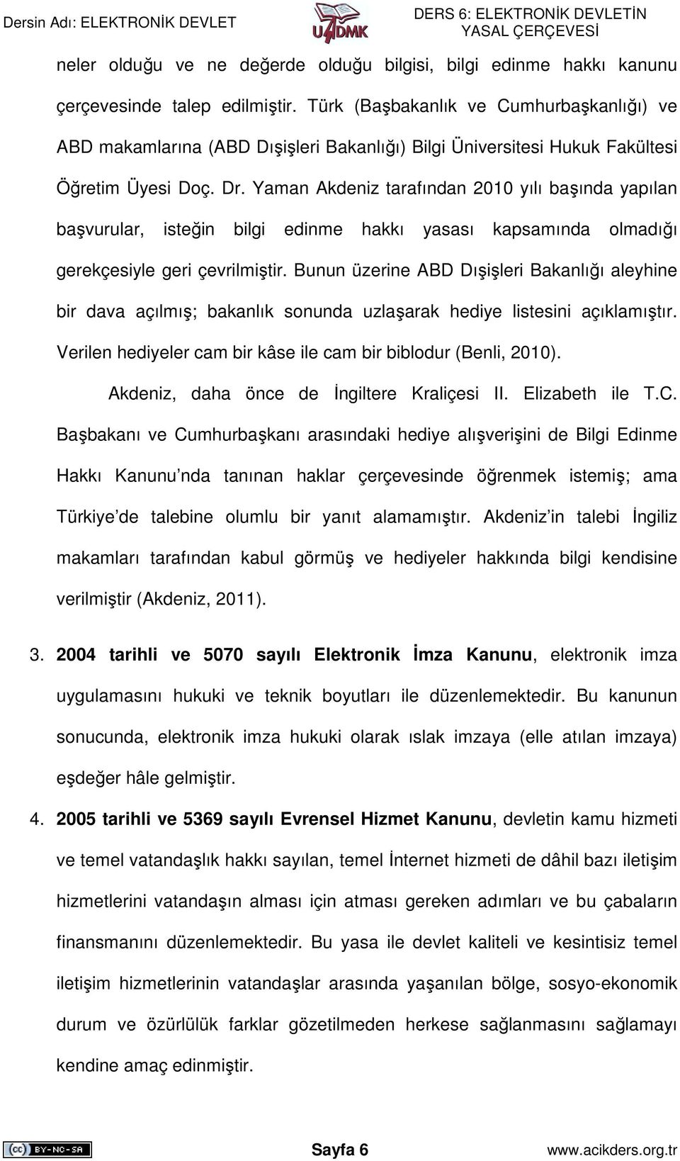 Yaman Akdeniz tarafından 2010 yılı başında yapılan başvurular, isteğin bilgi edinme hakkı yasası kapsamında olmadığı gerekçesiyle geri çevrilmiştir.