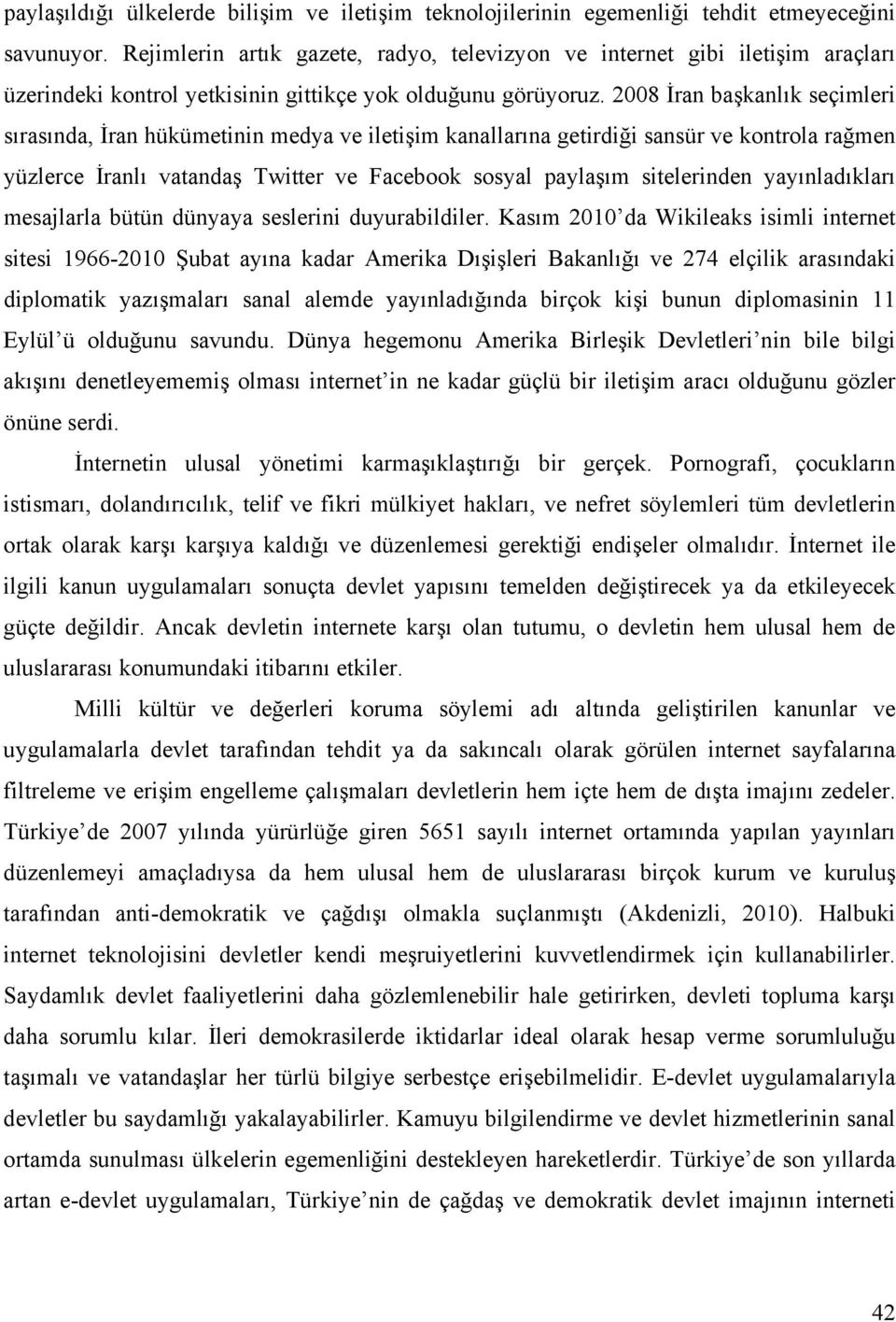 2008 İran başkanlık seçimleri sırasında, İran hükümetinin medya ve iletişim kanallarına getirdiği sansür ve kontrola rağmen yüzlerce İranlı vatandaş Twitter ve Facebook sosyal paylaşım sitelerinden