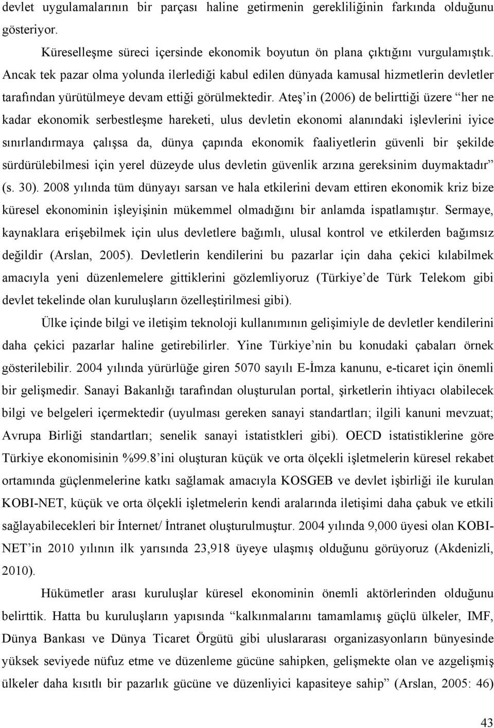 Ateş in (2006) de belirttiği üzere her ne kadar ekonomik serbestleşme hareketi, ulus devletin ekonomi alanındaki işlevlerini iyice sınırlandırmaya çalışsa da, dünya çapında ekonomik faaliyetlerin