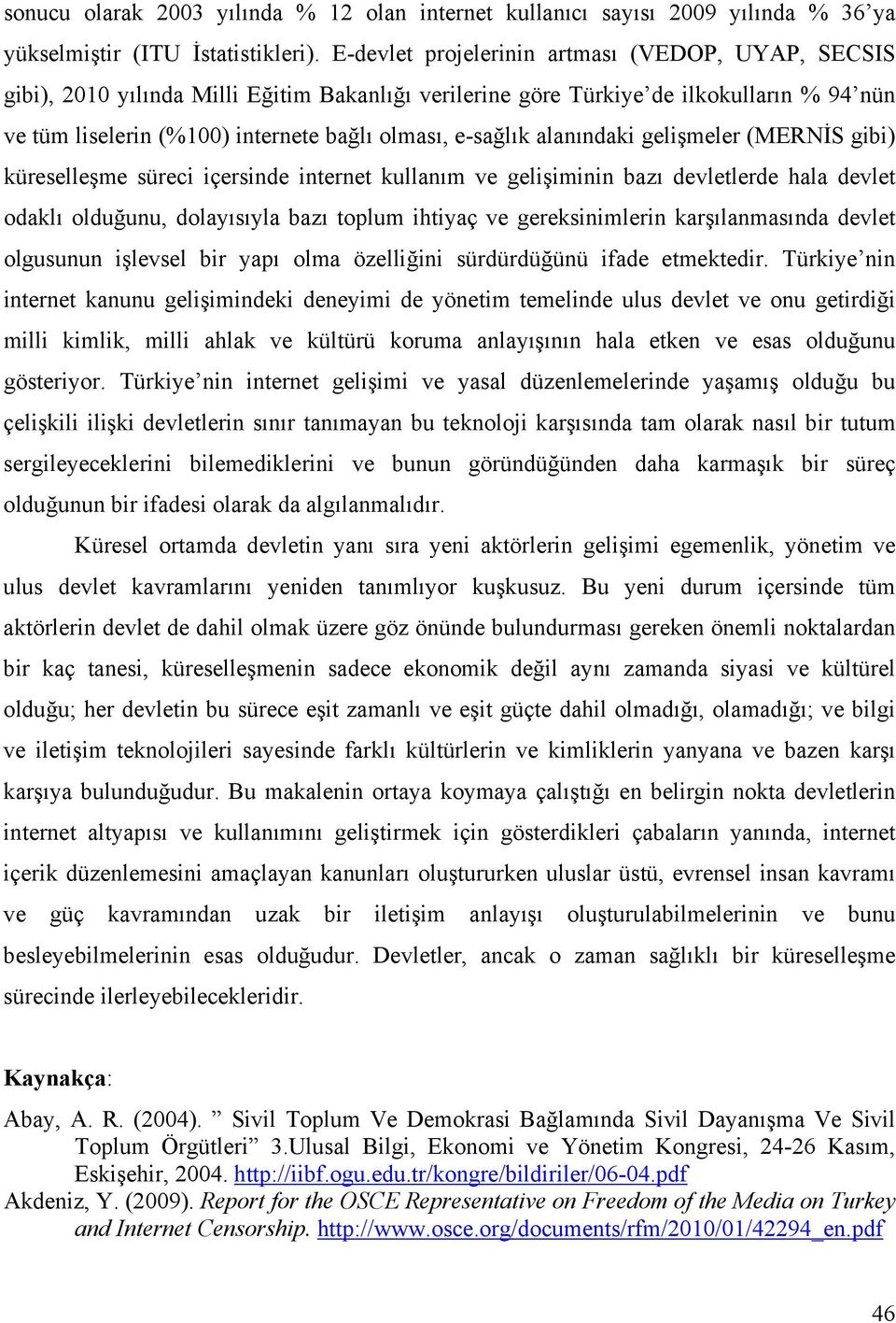 alanındaki gelişmeler (MERNİS gibi) küreselleşme süreci içersinde internet kullanım ve gelişiminin bazı devletlerde hala devlet odaklı olduğunu, dolayısıyla bazı toplum ihtiyaç ve gereksinimlerin