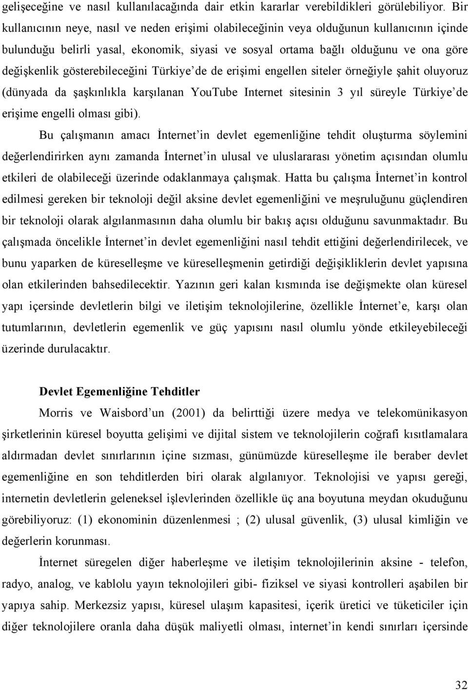 gösterebileceğini Türkiye de de erişimi engellen siteler örneğiyle şahit oluyoruz (dünyada da şaşkınlıkla karşılanan YouTube Internet sitesinin 3 yıl süreyle Türkiye de erişime engelli olması gibi).