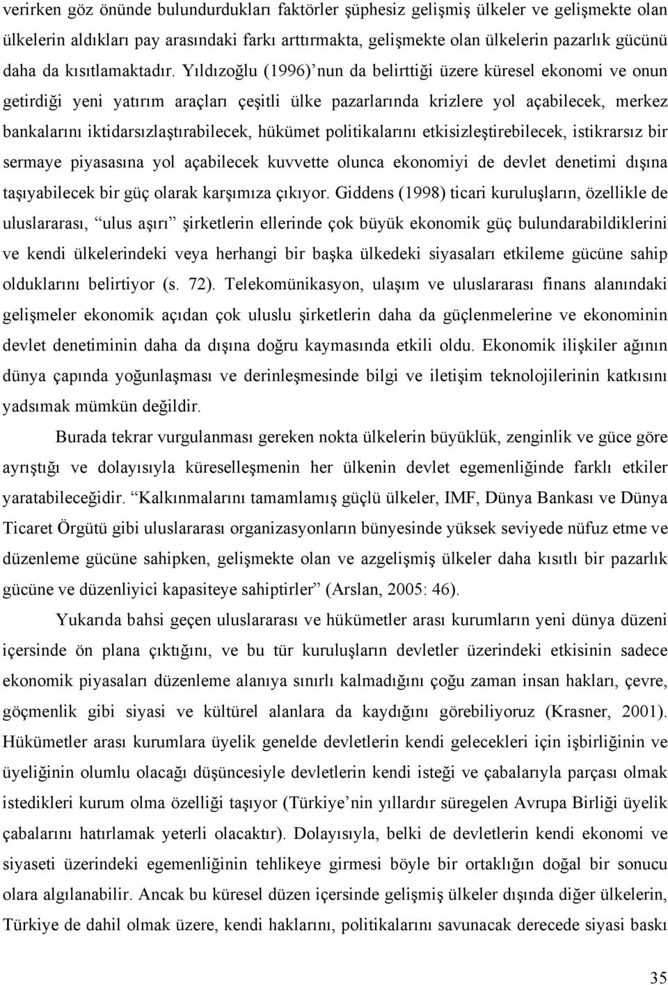 Yıldızoğlu (1996) nun da belirttiği üzere küresel ekonomi ve onun getirdiği yeni yatırım araçları çeşitli ülke pazarlarında krizlere yol açabilecek, merkez bankalarını iktidarsızlaştırabilecek,