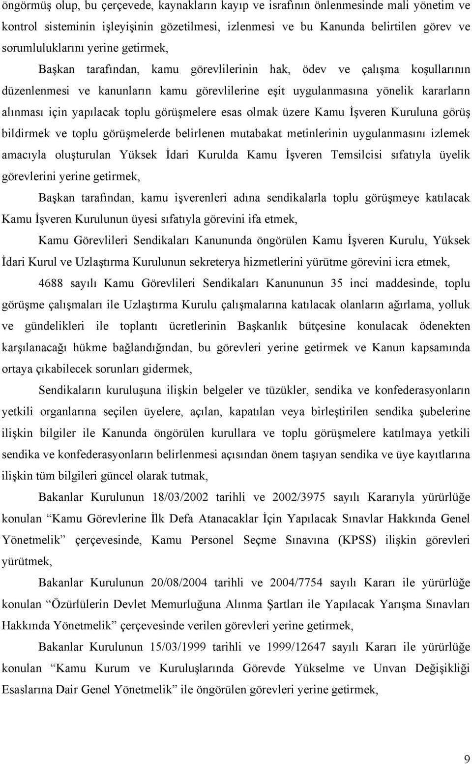 toplu görüşmelere esas olmak üzere Kamu İşveren Kuruluna görüş bildirmek ve toplu görüşmelerde belirlenen mutabakat metinlerinin uygulanmasını izlemek amacıyla oluşturulan Yüksek İdari Kurulda Kamu