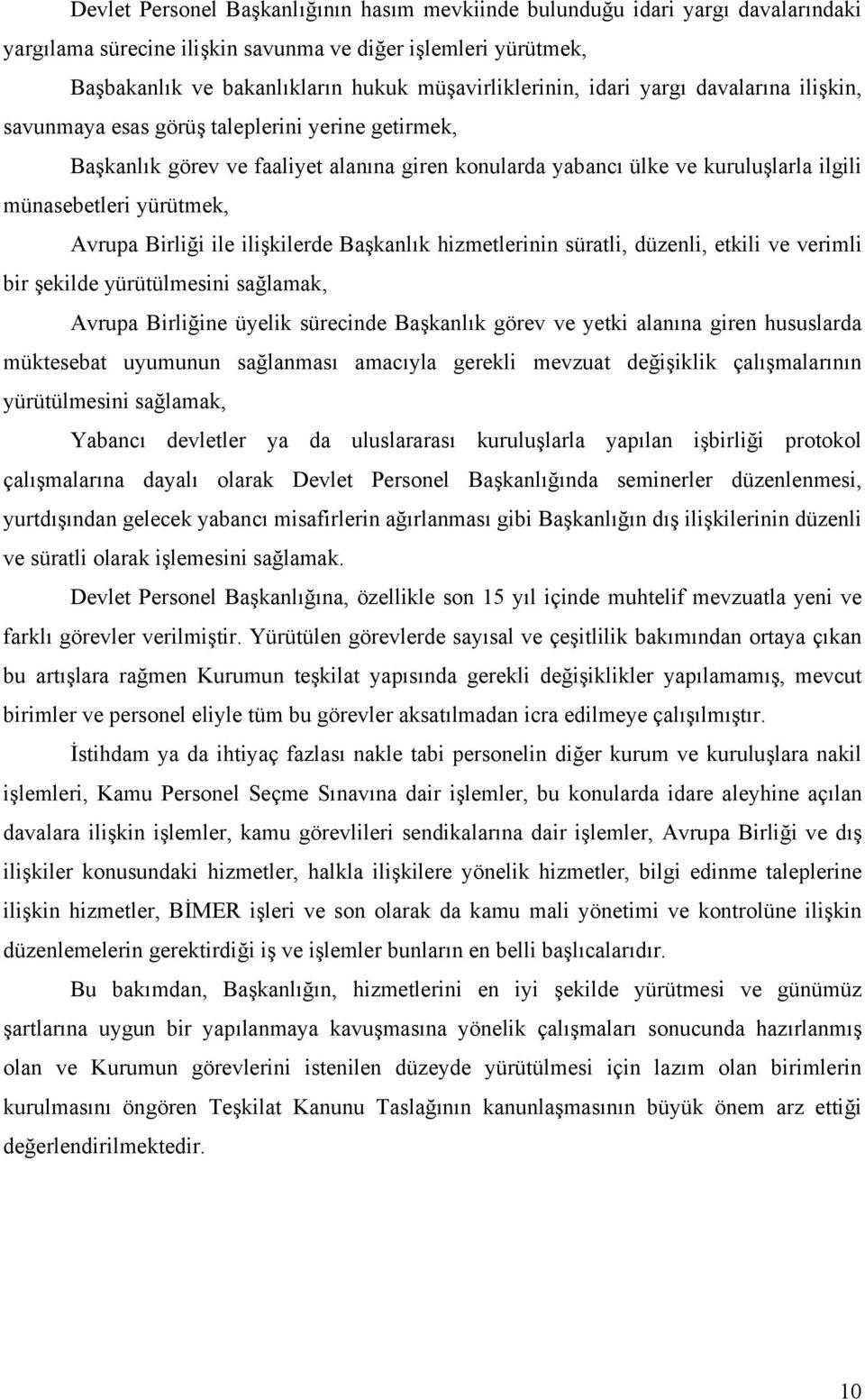 Avrupa Birliği ile ilişkilerde Başkanlık hizmetlerinin süratli, düzenli, etkili ve verimli bir şekilde yürütülmesini sağlamak, Avrupa Birliğine üyelik sürecinde Başkanlık görev ve yetki alanına giren