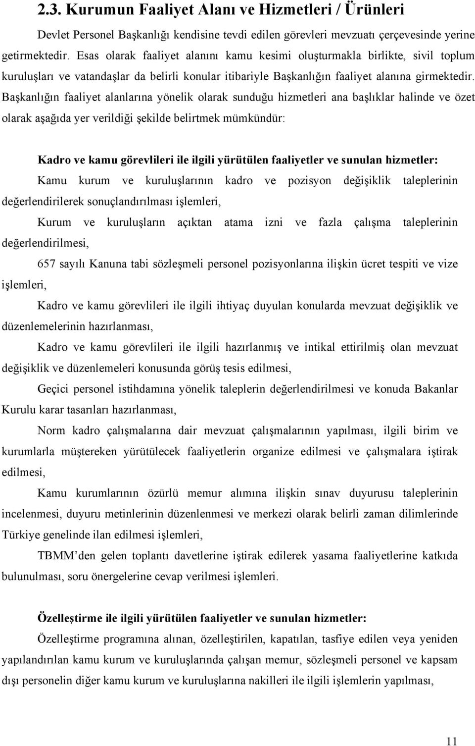 Başkanlığın faaliyet alanlarına yönelik olarak sunduğu hizmetleri ana başlıklar halinde ve özet olarak aşağıda yer verildiği şekilde belirtmek mümkündür: Kadro ve kamu görevlileri ile ilgili