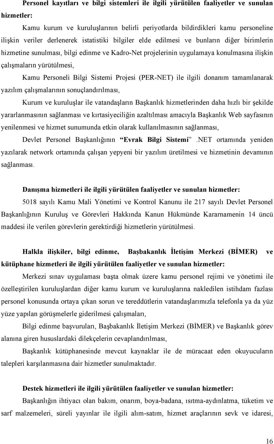 Personeli Bilgi Sistemi Projesi (PER-NET) ile ilgili donanım tamamlanarak yazılım çalışmalarının sonuçlandırılması, Kurum ve kuruluşlar ile vatandaşların Başkanlık hizmetlerinden daha hızlı bir